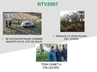 RTV2007
● SE HA ENCONTRADO HOMBRE
MUERTO EN EL CAP DE BOUS
● RENACE LA VEGETACION
DEL SURAR
TONI CANET A
FALLECIDO
 
