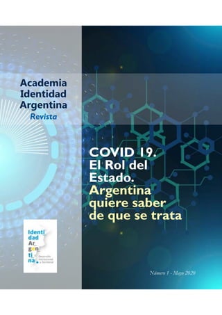 COVID 19.
El Rol del
Estado.
Argentina
quiere saber
de que se trata
Número 1 - Mayo 2020
Revista
 