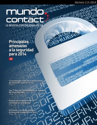 Número 115-2014
12 tecnologías clave para instituciones
de educación superior en AL
[Pag. 4]
8 pasos para implementar la
movilidad en la empresa
[Pag. 22]
LA REVISTA ESPECIALIZADA EN TIC
Principales
amenazas
alaseguridad
para2014
Las ‘Tribus de Consumidores’ en tiempos
de Social Big Data
[Pag. 10]
El Cliente y las Redes Sociales,
en busca de la experiencia ideal
[Pag. 28]
16
 