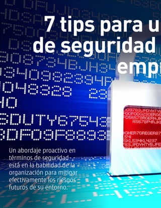 Un abordaje proactivo en
términos de seguridad
está en la habilidad de la
organización para mitigar
efectivamente los riesgos
futuros de su entorno.
7 tips para un
de seguridad e
empr
 