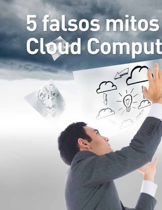 5 falsos mitos
Cloud Comput
 