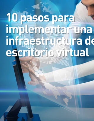 10 pasos para
implementar una
infraestructura de
escritorio virtual
 