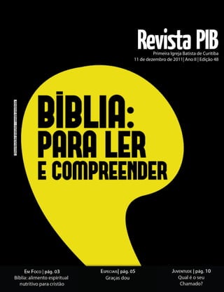 Revista PIB
                                                  Primeira Igreja Batista de Curitiba
                                         11 de dezembro de 2011| Ano II | Edição 48
Distribuição gratuita - venda proibida
Distribuição gratuita - venda proibida
 