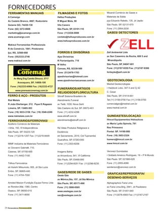34 Fornecedores Governamentais
A Camargo
Av Castelo Branco, 4667, Rodoviário
Goiania GO, 74430-130
Fone: (62) 3272-6608
marketing@acamargo.com.br
www.acamargo.com
Makisul Ferramentas Profissionais
R do Comércio, 1841, Pindorama
Ijuí, RS, 32560-000
Fone: (55)3333-2746 	
www.makisul.com.br
Rial Metais
R João Dierberger, 212, Pque E.Ragazzo
Limeira, SP, 13485-303
Fone: (19) 3033-3156 Fax: (19) 3546-2249
www.rialmetais.com.br
Aceferro Comércio de Materiais
r Artia, 193, Vl Independência
São Paulo, SP, 03223-120
Fone: (11)2216-1257 Fax: (11)2216-9449
MIMF Indústria de Materiais Ferroviários
av Giovanni Gabrielli, 710,
Caieiras, SP, 07700-000
Fone: (11) 4442-7100
Trilhos Ferroviários
etr Keiishi Mitsumoto, 955, Jd Sta Luzia
Embú, SP, 06805-440
Fone: (11) 4704-7000
Amsted Maxion Fundição Equips Ferrov Ltda
av Rondon,Mal, 1380, Centro
Osasco, SP, 06093-010
Fone: (11) 3411-8000
Hellus Produções
R Miguel Mota, 90
Vila Canero
São Paulo, SP, 03191-110
Fone: (11)3436-0086
contato@hellusproducoes.com.br
www.hellusproducoes.com.br
Ajax Divisórias
R Florianópolis. 710
M Velho
Canoas, RS, 92330-500
Fone: (51)3478-1703
ajaxdivisorias@hotmail.com
www.ajaxdivisoriascanoas.com.br
Sibraff Sistema Brasileiro de
Atendimento Funeral
av Tietê, 1030, Nova Gerti
São Caetano do Sul, SP, 09572-401
Fone: (11) 4232-4298
www.sibraff.com.br
atendimento@sibraff.com.br
Rá Velas Produtos Religiosos e
Esotéricos
etr Sacramento, 2010, Cid Tupinambá
Guarulhos, SP, 07263-000
Fone: (11) 2303-8258
Imagens Bahia
av Aricanduva, 541, Vl Califórnia
São Paulo, SP, 03490-000
Fone: (11)2294-8251 Fax: (11)2296-9235
Oeste Gás
av Mônica,Sta, 157, Jd Sta Mônica
São Paulo, SP, 05171-000
Fone: (11) 3906-0505
www.oestegas.com.br
sac@oestegas.com.br
Mixandi Comércio de Gases e
Materiais de Solda
pça Eduardo Rabelo, 135, Jd Japão
São Paulo, SP, 02131-070
Fone: (11) 2954-2030
ZELLZell Ambiental Ltda
av Sen Casemiro da Rocha, 609 5 and
Mirandópolis
São Paulo, SP, 04047-001
Fone: (11)2187-9355 Fax: (11)2187-9360
licitação@zell.com.br
Medral Geotecnologias
r Haddock Lobo, 347 4 and Cj 42
C. Cesar
São Paulo, SP, 01414-001
Tel (11) 3156-0700 Fax (11) 3156-0700
comercialgeo@medral.com.br
www.medral.com.br
Hincol Equipamentos Hidraulicos
av Maria Lydia Spinola, 781
Res Primavera
Pontal. SP, 14180-000
Fone: (16) 3953-2324
homero@hincol.com.br
www.hincol.com.br
Veronezi Guindastes
r Soldado Américo Rodrigues, 19 – P N Mundo
São Paulo. SP, 021860-020
Fone: (11) 2955-4066
sanderson@veronezi.com.br
Alphagraphics Faria Lima
av Faria Lima,Brig, 2941, Jd Paulistano
São Paulo, SP, 01451-940
Fone: (11)3078-4900 Fax: (11)3167-2167
FORNECEDORES
FERRAMENTAS MANUAIS FILMAGENS E FOTOS
FORROS E DIVISÓRIAS
GASES/ DETECTORES
GEOTECNOLOGIA
GUINDASTES/LOCAÇÃO
GASES/REDE DE GASES
FERROVIÁRIOS/FERROVIAS/
FUNERÁRIOS/ARTIGOS
RELIGIOSOS/FLORICULTURA
GRAFICAS/REPROGRAFIA/
DESENHO-SERVIÇOS
Av Marg Eng Camilo Dinucci, 5717
Araraquara, SP, 14808-100
Fone: (16)3333-6966 Fax: (16)3333-4727
www.prensasconemag.com.br
Prensas
Conemag
FERRO E AÇO - PRODUTOS
 