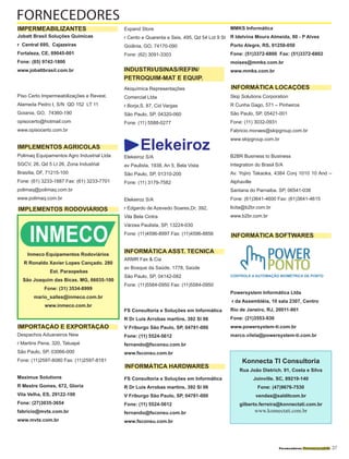 Fornecedores Governamentais I37
Konnecta TI Consultoria
Rua João Dietrich. 91, Costa e Silva
Joinville. SC, 89219-140
Fone: (47)9676-7530
vendas@salditcom.br
gilberto.ferreira@konnectati.com.br
www.konnectati.com.br
Jobatt Brasil Soluções Quimicas
r Central 695, Cajazeiras
Fortaleza, CE, 89045-001
Fone: (85) 9742-1800
www.jobattbrasil.com.br
Piso Certo Impermeabilizações e Revest.
Alameda Pedro I, S/N QD 152 LT 11
Goiania, GO, 74360-190
opisocerto@hotmail.com
www.opisocerto.com.br
Polimaq Equipamentos Agro Industrial Ltda
SGCV, 26, Qd 5 Lt 26, Zona Industrial
Brasília, DF, 71215-100
Fone: (61) 3233-1887 Fax: (61) 3233-7701
polimaq@polimaq.com.br
www.polimaq.com.br
Despachos Aduaneiros New
r Martins Pena, 320, Tatuapé
São Paulo, SP, 03066-000
Fone: (11)2597-8080 Fax: (11)2597-8181
Maximus Solutions
R Mestre Gomes, 672, Gloria
Vila Velha, ES, 29122-100
Fone: (27)3035-3654
fabricio@mvts.com.br
www.mvts.com.br
Expand Store
r Cento e Quarenta e Seis, 495, Qd 54 Lot 9 St
Goiânia, GO, 74170-090
Fone: (62) 3091-3303
Akiquímica Representações
Comercial Ltda
r Borja,S, 87, Cid Vargas
São Paulo, SP, 04320-060
Fone: (11) 5588-0277
Elekeiroz
Elekeiroz S/A
av Paulista, 1938, An 5, Bela Vista
São Paulo, SP, 01310-200
Fone: (11) 3179-7582
Elekeiroz S/A
r Edgardo de Azevedo Soares,Dr, 392,
Vila Bela Cintra
Várzea Paulista, SP, 13224-030
Fone: (11)4596-8997 Fax: (11)4596-8856
	
ARMR Fax & Cia
av Bosque da Saúde, 1778, Saúde
São Paulo, SP, 04142-082
Fone: (11)5584-0950 Fax: (11)5584-0950
FS Consultoria e Soluções em Informática
R Dr Luis Arrobas martins, 392 Sl 06
V Friburgo São Paulo, SP, 04781-000
Fone: (11) 5524-5612
fernando@fsconsu.com.br
www.fsconsu.com.br
INFORMÁTICA HARDWARES
FS Consultoria e Soluções em Informática
R Dr Luis Arrobas martins, 392 Sl 06
V Friburgo São Paulo, SP, 04781-000
Fone: (11) 5524-5612
fernando@fsconsu.com.br
www.fsconsu.com.br
MMKS Informática
R Idelvina Moura Almeida, 80 - P Alves
Porto Alegre, RS, 91250-050
Fone: (51)3372-6800 Fax: (51)3372-6802
moises@mmks.com.br
www.mmks.com.br
Skip Solutions Corporation
R Cunha Gago, 571 – Pinheiros
São Paulo, SP, 05421-001
Fone: (11) 3032-0931
Fabricio.moraes@skipgroup.com.br
www.skipgroup.com.br
B2BR Business to Business
Integration do Brasil S/A
Av. Yojiro Takaoka, 4384 Conj 1010 10 And –
Alphaville
Santana do Parnaiba. SP, 06541-038
Fone: (61)3641-4600 Fax: (61)3641-4615
licita@b2br.com.br
www.b2br.com.br
CONTROLE A AUTOMAÇÃO BIOMÉTRICA DE PONTO
Powersystem Informática Ltda
r da Assembléia, 10 sala 2307, Centro
Rio de Janeiro, RJ, 20011-901
Fone: (21)3553-930
www.powersystem-ti.com.br
marco.vilela@powersystem-ti.com.br
FORNECEDORES
IMPLEMENTOS AGRICOLAS
IMPLEMENTOS RODOVIÁRIOS
INFORMÁTICA ASST. TECNICA
INFORMÁTICA SOFTWARES
INDUSTRI/USINAS/REFIN/
PETROQUIM-MAT E EQUIP.
IMPORTAÇÃO E EXPORTAÇÃO
Inmeco Equipamentos Rodoviários
R Ronaldo Xavier Lopes Cançado. 280
Est. Paraopebas
São Joaquim das Bicas. MG, 66035-100
Fone: (31) 3534-8999
mario_salles@inmeco.com.br
www.inmeco.com.br
INFORMÁTICA LOCAÇÕES
INMECO
IMPERMEABILIZANTES
 