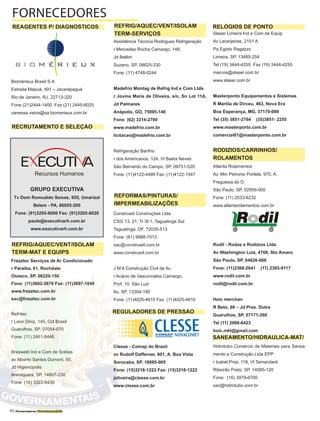 46 Fornecedores Governamentais
Biomérieux Brasil S.A
Estrada Mapuã, 491 – Jacarépaguá
Rio de Janeiro, RJ, 22713-320
Fone (21)2444-1400 Fax (21) 2445-6025
vanessa.vieira@sa.biomerieux.com.br
Frezztec Serviços de Ar Condicionado
r Paraíba, 61, Rochdale
Osasco, SP, 06220-150
Fone: (11)3602-5676 Fax: (11)3697-1048
www.frezztec.com.br
sac@frezztec.com.br
Refritec
r Leon Diniz, 145, Cid Brasil
Guarulhos, SP, 07054-070
Fone: (11) 2461-8446
Brasweld Ind e Com de Soldas
av Alberto Santos Dumont, 50,
Jd Higienópolis
Araraquara, SP, 14807-230
Fone: (16) 3322-8439
Assistência Técnica Rodrigues Refrigeração
r Mercedes Rocha Camargo, 148,
Jd Belém
Suzano, SP, 08625-330
Fone: (11) 4748-0244
Madefrio Montag de Refrig Ind e Com Ltda
r Jovina Maria de Oliveira, s/n, Sn Lot 11A,
Jd Palmares
Anápolis, GO, 75095-140
Fone: (62) 3314-2700
www.madefrio.com.br
licitacao@madefrio.com.br
Refrigeração Banfrio
r dos Americanos, 124, Vl Baeta Neves
São Bernardo do Campo, SP, 09751-520
Fone: (11)4122-4499 Fax: (11)4122-1547
Construwil Construções Ltda
CSG 13, 21, Tr Sl 1, Taguatinga Sul
Taguatinga, DF, 72035-513
Fone: (61) 9988-7013
sac@construwil.com.br
www.construwil.com.br
J M A Construção Civil de Itu
r Acácio de Vasconcelos Camargo,
Prof, 10, São Luiz
Itu, SP, 13304-180
Fone: (11)4025-4610 Fax: (11)4025-4610
Clesse - Comap do Brasil
av Rudolf Dafferner, 601, A. Boa Vista
Sorocaba, SP, 18085-005
Fone: (15)3218-1222 Fax: (15)3218-1222
joliveira@clesse.com.br
www.clesse.com.br
Slaser Limeira Ind e Com de Equip
Av Laranjeiras, 2151 A
Pq Egisto Ragazzo
Limeira, SP, 13485-254
Tel (19) 3444-4255 Fax (19) 3444-4255
marcos@slaser.com.br
www.slaser.com.br
Masterponto Equipamentos e Sistemas
R Marilia de Dirceu, 463, Nova Era
Boa Esperança, MG, 37170-000
Tel (35) 3851-2764 (35)3851- 2255
www.masterporto.com.br
comercial01@masterponto.com.br
Atlanta Rolamentos
Av. Min Petronio Portela, 970, A,
Freguesia do O
São Paulo, SP, 02959-000
Fone: (11) 2533-6232
www.atlantarolamentos.com.br
Rodil - Rodas e Rodizios Ltda
Av Washington Luiz, 4768, Sto Amaro
São Paulo, SP, 04626-000
Fone: (11)2368-2641 (11) 2365-9117
www.rodil.com.br
rodil@rodil.com.br
Hoic merchan
R Beto, 68 – Jd Pres. Dutra
Guarulhos, SP, 07171-260
Tel (11) 2088-6423
hoic.mkt@gmail.com
Hidrotubo Comércio de Materiais para Sanea-
mento e Construção Ltda EPP
r Izabel,Prsa, 118, Vl Tamandaré
Ribeirão Preto, SP, 14085-120
Fone: (16) 3979-6700
sac@hidrotubo.com.br
FORNECEDORES
REAGENTES P/ DIAGNÓSTICOS
RECRUTAMENTO E SELEÇÃO
RELÓGIOS DE PONTOREFRIG/AQUEC/VENT/ISOLAM
TERM-SERVIÇOS
REFORMAS/PINTURAS/
IMPERMEABILIZAÇÕES
RODIZIOS/CARRINHOS/
ROLAMENTOS
REFRIG/AQUEC/VENT/ISOLAM
TERM-MAT E EQUIPS
SANEAMENTO/HIDRAULICA-MAT/
Recursos Humanos
GRUPO EXECUTIVA
Tv Dom Romualdo Seixas, 955, Umarizal
Belem - PA, 66055-200
Fone: (91)3205-8000 Fax: (91)3205-8020
paulo@executivarh.com.br
www.executivarh.com.br
REGULADORES DE PRESSÃO
 