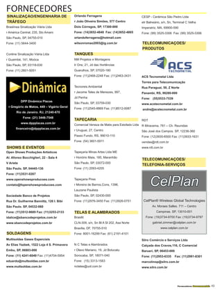 Fornecedores Governamentais I49
Braslínea Sinalização Viária Ltda
r América Central, 235, Sto Amaro
São Paulo, SP, 04755-010
Fone: (11) 5644-3400
Conline Sinalização Viária Ltda
r Guaimbé, 141, Moóca
São Paulo, SP, 03118-030
Fone: (11) 2601-5051
Open Shows Produções Artísticos
Al. Afonso Bocchiglieri, 22 - Sala 4
V Ariete
São Paulo. SP, 04445-130
Fone: (11)3531-0267
www.openshowsproducoes.com
contato@fopenshowsproducoes.com
Sociedade Banco de Projetos
Rua Dr. Guilherme Bannittz, 126 I. Bibi
São Paulo. SP, 04532-060
Fone: (11)3512-9689 Fax: (11)3253-2133
idalice@sbancodeprojetos.com.br
www.sbancodeprojetos.com.br
Multisoldas Gases Esperciais
Av Elias Yazbek, 1522 Loja 4 S. Primavera
Embu, SP, 06803-000
Fone: (11) 4241-6049 Fax: (11)4704-5954
eduardo@multsoldas.com.br
www.multsoldas.com.br
Orlando Ferragens
r João Oliveira Simões, 577 Centro
Dois Córregos, SP, 17300-000
Fone: (14)3652-4848 Fax: (14)3652-4865
orlandoferragens@hotmail.com
wilsonromao2003@ig.com.br
NM Projetos e Montagens
tr Orsi, 21, Jd das Hortências
Guarulhos, SP, 07020-180
Fone: (11)2468-2248 Fax: (11)2463-3431
Tecnoreis Ambiental
r Jacome Teles de Menezes, 997,
Jd Penha
São Paulo, SP, 03759-030
Fone: (11)2545-8869 Fax: (11)8512-0087
Comercial Veneza de Matis para Estofado Ltda
r Uruguai, 27, Centro
Passo Fundo, RS, 99010-110
Fone: (54) 3601-5911
Tapeçaria Minas Artes Ltda ME
r Honório Maia, 185, Maranhão
São Paulo, SP, 03072-000
Fone: (11) 2093-4205
Tapeçaria Pires
r Moreira de Barros,Cons, 1396,
Lauzane Paulista
São Paulo, SP, 02430-000
Fone: (11)2976-3450 Fax: (11)3926-0751
Brasilit
CLN-309, s/n, Sn Bl A Sl 202, Asa Norte
Brasília, DF, 70755-510
Fone: 8001-16299 Fax: (61) 2191-4101
N C Telas e Alambrados
r Olavo Mariano, 19, Jd Botucatu
Sorocaba, SP, 18071-040
Fone: (15) 3313-1583
nctelas@uol.com.br
CESP - Cerâmica São Pedro Ltda
etr Balneário, s/n, Sn, Terminal C Velha
Imperatriz, MA, 69900-590
Fone: (99) 3525-3306 Fax: (99) 3525-3306
ACS Tecnometal Ltda
Torres para Telecomunicação
Rua Paraguai, 50, Z Norte
Panambi, RS, 98280-000
Fone: (55)5533-7539
www.acstecnometal.com.br
andre@acstecnometal.com.br
RDT
R Miracema, 781 – Ch. Reunidas
São José dos Campos. SP, 12238-360
Fone: (12)3935-6500 Fax: (11)3933-1631
vendas@rdt.com.br
www.rdt.com.br
Silro Comércio e Serviços Ltda
Calçada dos Cravos,116, C Comercial
Barueri, SP, 06453-000
Fone: (11)2953-6335 Fax: (11)2991-8301
marcolinop@silro.com.br
www.silro.com.br
FORNECEDORES
SINALIZAÇÃO/ENGENHARIA DE
TRÁFEGO
TELECOMUNICAÇOES/
PRODUTOS
TELECOMUNICAÇÕES/
TELEFONIA-SERVIÇOS
SHOWS E EVENTOS
TANQUES
TAPEÇARIA
TELAS E ALAMBRADOS
CelPlan® Wireless Global Technologies
Av. Moraes Salles. 711 – Centro
Campinas. SP, 13010-001
Fone: (19)3734-9700 Fax: (19)3734-9797
gabriel.zimmer@celplan.com.br
www.celplan.com.br
DPP Dinâmica Placas
r Gregório de Matos, 449 – Vigário Geral
Rio de Janeiro. RJ, 21240-670
Fone: (21) 3448-7548
www.dppplacas.com.br
financeiro@dppplacas.com.br
SOLDAGENS
Dinâmica
CelPlan
 