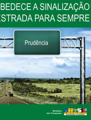 Fornecedores Governamentais I53
OBEDECE A SINALIZAÇÃO
ESTRADA PARA SEMPRE
Prudência
Ministério
dos Transportes
 