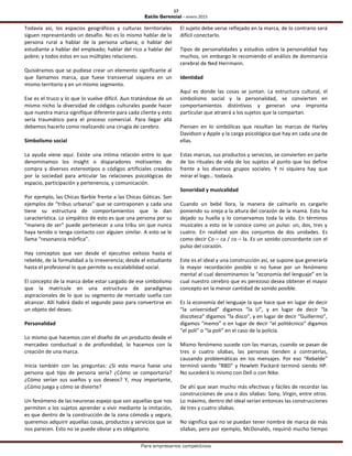 17
Estilo Gerencial – enero 2015
Para empresarios competitivos
Todavía así, los espacios geográficos y culturas territoriales
siguen representando un desafío. No es lo mismo hablar de la
persona rural a hablar de la persona urbana; o hablar del
estudiante a hablar del empleado; hablar del rico a hablar del
pobre; y todos estos en sus múltiples relaciones.
Quisiéramos que se pudiese crear un elemento significante al
que llamamos marca, que fuese transversal siquiera en un
mismo territorio y en un mismo segmento.
Ese es el truco y lo que lo vuelve difícil. Aun tratándose de un
mismo nicho la diversidad de códigos culturales puede hacer
que nuestra marca signifique diferente para cada cliente y esto
sería traumático para el proceso comercial. Para llegar allá
debemos hacerlo como realizando una cirugía de cerebro.
Simbolismo social
La ayuda viene aquí. Existe una íntima relación entre lo que
denominamos los insight o disparadores motivantes de
compra y diversos estereotipos o códigos artificiales creados
por la sociedad para articular las relaciones psicológicas de
espacio, participación y pertenencia, y comunicación.
Por ejemplo, las Chicas Barbie frente a las Chicas Góticas. Son
ejemplos de “tribus urbanas” que se contraponen y cada una
tiene su estructura de comportamientos que le dan
característica. Lo simpático de esto es que una persona por su
“manera de ser” puede pertenecer a una tribu sin que nunca
haya tenido o tenga contacto con alguien similar. A esto se le
llama “resonancia mórfica”.
Hay conceptos que van desde el ejecutivo exitoso hasta el
rebelde, de la formalidad a la irreverencia; desde el estudiante
hasta el profesional lo que permite su escalabilidad social.
El concepto de la marca debe estar cargado de ese simbolismo
que la matricule en una estructura de paradigmas
aspiracionales de lo que su segmento de mercado sueña con
alcanzar. Allí habrá dado el segundo paso para convertirse en
un objeto del deseo.
Personalidad
Lo mismo que hacemos con el diseño de un producto desde el
mercadeo conductual o de profundidad, lo hacemos con la
creación de una marca.
Inicia también con las preguntas: ¿Si esta marca fuese una
persona qué tipo de persona sería? ¿Cómo se comportaría?
¿Cómo serían sus sueños y sus deseos? Y, muy importante,
¿Cómo juega y cómo se divierte?
Un fenómeno de las neuronas espejo que son aquellas que nos
permiten a los sujetos aprender a vivir mediante la imitación,
es que dentro de la construcción de la zona cómoda y segura,
queremos adquirir aquellas cosas, productos y servicios que se
nos parecen. Esto no se puede obviar y es obligatorio.
El sujeto debe verse reflejado en la marca, de lo contrario será
difícil conectarlo.
Tipos de personalidades y estudios sobre la personalidad hay
muchos, sin embargo le recomiendo el análisis de dominancia
cerebral de Ned Herrmann.
Identidad
Aquí es donde las cosas se juntan. La estructura cultural, el
simbolismo social y la personalidad, se convierten en
comportamientos distintivos y generan una impronta
particular que atraerá a los sujetos que la compartan.
Piensen en lo simbólicas que resultan las marcas de Harley
Davidson y Apple y la carga psicológica que hay en cada una de
ellas.
Estas marcas, sus productos y servicios, se convierten en parte
de los rituales de vida de los sujetos al punto que los define
frente a los diversos grupos sociales. Y ni siquiera hay que
mirar el logo… todavía.
Sonoridad y musicalidad
Cuando un bebé llora, la manera de calmarlo es cargarlo
poniendo su oreja a la altura del corazón de la mamá. Esto ha
dejado su huella y lo conservamos toda la vida. En términos
musicales a esto se le conoce como un pulso: un, dos, tres y
cuatro. En realidad son dos conjuntos de dos unidades. Es
como decir Co – ca / co – la. Es un sonido concordante con el
pulso del corazón.
Este es el ideal y una construcción así, se supone que generaría
la mayor recordación posible si no fuese por un fenómeno
mental al cual denominamos la “economía del lenguaje” en la
cual nuestro cerebro que es perezoso desea obtener el mayor
concepto en la menor cantidad de sonido posible.
Es la economía del lenguaje la que hace que en lugar de decir
“la universidad” digamos “la U”, y en lugar de decir “la
discoteca” digamos “la disco”, y en lugar de decir “Guillermo”,
digamos “memo” o en lugar de decir “el politécnico” digamos
“el poli” o “la poli” en el caso de la policía.
Mismo fenómeno sucede con las marcas, cuando se pasan de
tres o cuatro sílabas, las personas tienden a contraerlas,
causando problemáticas en los mensajes. Por eso “Rebelde”
terminó siendo “RBD” y Hewlett Packard terminó siendo HP.
No sucederá lo mismo con Dell o con Nike.
De ahí que sean mucho más efectivas y fáciles de recordar las
construcciones de una o dos sílabas: Sony, Virgin, entre otros.
Lo máximo, dentro del ideal serían entonces las construcciones
de tres y cuatro sílabas.
No significa que no se puedan tener nombre de marca de más
sílabas, pero por ejemplo, McDonalds, requirió mucho tiempo
 