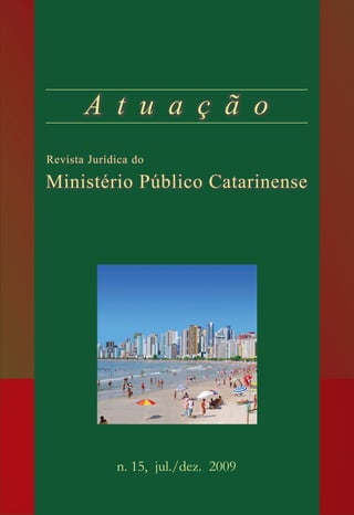 Colaboradores desta edição:
15
n. 15, jul./dez. 2009
Foto
Divulgação Secretaria de Turismo e
Desenvolvimento Econômico de
Balneário Camboriú
Praia Central
Balneário Camboriú (SC)
Rômulo de Andrade Moreira
Francisco Bissoli Filho
Valter Foleto Santin
Luís Eduardo Couto de Oliveira Souto
Daniel Rosa Correia
Francisco de Paula Fernandes Neto
Marlene de Fátima Pinheiro Coelho
Gilberto Callado de Oliveira
Isaac Sabbá Guimarães
Paulo César Busato
Sílvia de Freitas Mendes
Priscilla Linhares Albino
Marlos Gonçalves Terêncio
Publicação semestral do Ministério
Público do Estado de Santa Catarina, por
meio do Centro de Estudos e Aper-
feiçoamento Funcional, e da Associação
Catarinense do Ministério Público.
 