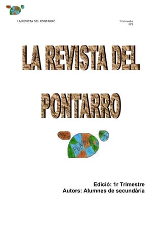 LA REVISTA DEL PONTARRÓ                        1r trimestre
                                                       Nº1




                                     Edició: 1r Trimestre
                          Autors: Alumnes de secundària
 
