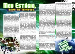 fundamental. Depois de um tempo, eu era estagiário
                                                                                                                                                                         só no salário, pois as responsabilidades eram iguais.
                                                                                                               destacar no mercado de trabalho. E por falar em           E eu adorava isto. Quanto mais eu era desafiado,
                                                                                                               mercado de trabalho... naquela época eu ainda             mais eu me motivava. Apesar do desgaste físico, meu
                                                                                                               trabalha como auxiliar administrativo. Carimbava          desempenho na faculdade melhorou muito. Fui o
                                                                                                               isso, preenchia aquilo, ia ao banco, ao cartório, aos     primeiro da turma a ser contratado como analista de
                                                                                                               Correios.. Eu já me sentia como um analista de            sistemas. Logo eu, aquele cara que procurava
                             nati                                                                              sistemas, ainda em formação, mas era obrigado a           computação gráfica e quis me transferir do curso.
            por Raphael Marti
                                                                                                               cortar papel, carimbar, fichar e arquivar cópias.         Aprendi a terceira lição. Nem sempre sabemos o que
                                                       Quando entrei na faculdade, mal tinha “mexido com       Diariamente eu achava que estava perdendo tempo           queremos. Eu não via uma ampla gama de
                                                       computadores”, nem nunca tinha programado nem           e ganhava o suficiente para pagar a faculdade e           possibilidades de atuar na minha área e só o estágio
Lembro-me de quando tinha 18 anos e tendo              um. Eu estava só esperando as aulas de computação                                                                 me deu esta visão. Se valeu a pena? Claro que sim.
concluído o colégio técnico precisava decidir o                                                                ainda tomar umas cervejas no final de semana. Foi
                                                       gráfica! E começaram as aulas de lógica                 aí que tudo mudou e fui convidado para uma
curso superior que deveria seguir. O colégio técnico   matemática, geometria analítica, pesquisa
foi fundamental para saber que o curso que fiz não                                                                                                               Eu já me sentia um analista de sistemas, por isso o
                                                                                                               entrevista para estágio. Passei em todas as fases e fui
                                                       operacional, programação em Pascal, C, C++.             selecionado para estagiar em minha área de        estágio foi fundamental,para eu provar que eu já era
tinha nada haver comigo. Eu só tinha uma certeza,      Quase tive um infarto quando soube que não haveria
tinha que me virar para pagar os estudos. Esta                                                                 formação na maior multinacional do ramo. Rabo     um analista, apenas estava em formação. Mas tem
                                                       computação gráfica. Pedi transferência para             virado para lua, eu sei. Mas eu estava pronto, na muita gente que não se sente formado, jornalista,
questão financeira também ajudou muito a               Jornalismo. Indeferido. Pedi transferência para
descobrir quais eram os cursos que eu não poderia                                                                                                                engenheiro, advogado, ou o que quer que seja. E ai
                                                                                                               hora certa e no lugar certo. Bingo de novo! Resolvi
                                                       Direito. Indeferido também. Ferrou-se, pensei                                                             que está o problema. Na postura de cada um perante
                                                                                                               trocar de trabalho. Minha mãe não queria. Afinal de
fazer, seja pelo preço da faculdade, seja pelo preço   comigo (não foi tão educado assim o meu
de viver longe de casa para estudar em uma                                                                     contas, eu trabalhava a quinze minutos a pé de    a profissão que escolheu. Você estudante de direito,
                                                       pensamento, mas). Primeira lição aprendida.             minha casa e ganhava mais. Aceitei trocar por um  já se sente um advogado ou um juiz? Você estudante
universidade pública. Às vésperas do vestibular,       Conheça muito bem o seu curso e o que esperar dele.
fechei minhas três opções. jornalismo, direito ou                                                              emprego, ou melhor, um estágio (que naquela época de odontologia, já está se vendo como dentista?
                                                       Depois de me remoer de raiva,descobri que a             sem férias e décimo terceiro) a mais de 60 km de  Espero que sim, pois daqui a pouco isto se torna
computação. As duas primeiras por uma afinidade        computação era mais um hobbie do que algo que me
e a terceira por curiosidade. Eu achava legal ver os                                                           minha casa. Eu acordava as 4h50, e ia trabalhar.  verdade e ai o mercado não vai querer saber de
                                                       fizesse mudar de curso e decidi que ia estudar para                                                       quantas baladas você foi para te contratar. Pensem
                                                                                                               Saia do trabalho e ia direto para a faculdade. Ao fim
caras que sabiam de tecnologia falando difícil. Na     valer. Na minha primeira prova de programação,
época, achava o máximo saber que 386 tinha um                                                                  da aula, pegava um busão fretado que me deixava   nisso meus caros! E aproveitem o pouco tempo de
                                                       estudei muito e tirei 1,5. Ai virou uma questão         em casa perto da meia noite. Esta foi minha rotinafaculdade para cumprir o objetivo principal, a
co-processador aritmético! Não sabia o que era         pessoal.
nem pra que servia, mas era legal falar que o                                                                  por dois longos anos.                             formação de um aluno de nível médio em uma
computador da escola tinha a tal engenhoca.                                                                                                                      profissional com educação superior. Se isto estiver
                                                       Foram 4 finais de semana inteiros na frente de um       Eu acho que devemos pensar no estágio como uma em dia, curtam cada balada, pois a vida é curta. E eu
Fiz análise de sistemas.                               computador, estudando os manuais em inglês,             metamorfose de um aluno em um profissional. Tanto posso garantir que depois de formado, com grana no
                                                       mesmo sem saber inglês. E na segunda prova, tirei       a empresa, mas principalmente o aluno é bolso, dá para curtir muito mais.
                                                       10. Na substitutiva, outro 10. Bingo! Não porque        responsável para o sucesso desta transformação.
                                                       tinha aprendido a programar, mas sim porque tinha       Ganham com isso o aluno, a empresa e a sociedade.
                                                       aprendido a aprender. Aprendi a segunda lição: o        E foi isso que eu fiz.
                                                       sucesso se faz durantes as madrugadas e aos finais
                                                       de semana. Estudar para passar nas provas é o           No estágio, pude conhecer pessoas dos mais diversos
                                                       basicão. Aprender a aprender é o importante. O          tipos, culturas, países. Tive a oportunidade de
                                                       estudo para o profissional é como o treino para o       mostrar interesse e capacidade. Fiz amigos com
                                                       atleta. Se o mais virtuoso dos atletas não treinar, o   vasta experiência e vivências que me ajudam até
                                                       desempenho cai. Se o mais talentoso profissional        hoje. Fiz muito “serviço de estagiário” mas tinha
                                                       não estudar, logo ficará obsoleto. Por isso, aprender   muita responsabilidade também. A empresa foi
                                                       a aprender na faculdade é fundamental para se
30
 