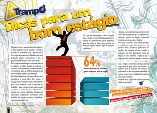 É bom que o universitário esteja consciente desde
                                                          E aí é que bate a insegurança: como o estagiário   o início das características que as empresas mais
                                                          deve se portar no novo emprego para absorver o     valorizam: espírito de equipe, dinamismo,
                                                          máximo de conhecimentos que a experiência          iniciativa, boa comunicação e eficácia.
                                                          pode lhe render e, além disso, garantir sua        Ter iniciativa também é muito importante para
                                                          efetivação naquela empresa depois de concluída     os estagiários porque eles geralmente não
     Estágio é a fase em que o estudante deve adquirir    a graduação?                                       possuem muita experiência profissional. No
     vivência para o mercado de trabalho e verificar se                                                      trabalho, eles têm que procurar resolver os
     a escolha da profissão foi certa. Quem estuda e                                                         problemas sem ficar dependendo muito dos
     faz estágio desenvolve suas habilidades dentro da                                                       colegas ou dos superiores. Espera-se que o



                                                           64%
     profissão, adquire conhecimento e tem a                                                                 estagiário tenha vontade de aprender e interesse.
     possibilidade de descobrir novas habilidades.
     Para isso é recomendável que o estudante procure                                                        E não é porque o universitário conseguiu um bom
     se adaptar a cultura interna da empresa e                                                               estágio que ele pode relaxar nos estudos. Ao
     conhecer seu funcionamento. Pesquisa realizada        dos estagiários são efetivados                    contrário, deve se preocupar em continuar se
     recentemente indica que 64% dos estagiários são       pelas empresas após o estágio                     aprimorando na área em que ele se envolver, na
     efetivados pelas empresas após o estágio.                                                               empresa em que estiver trabalhando e naquelas
     Sair da faculdade direto para o mercado sem essa                                                        pelas quais se interessa.
     experiência é muito difícil. Isto porque o                                                              Com estas dicas, agora é mão na massa para você
     estagiário precisa adquirir outros conhecimentos                                                        brilhar no seu estágio!
     para estar preparado para o mercado de
     trabalho. E para isso é preciso ter boa formação
                                                                                                                                         pregos e
     acadêmica e extra-curricular, informática e                                                                            estágios, em ária:
                                                                                                     Veja mais dicas sobre                 rsit
     idiomas entre outras habilidades. Também são
                                                                                                                              o Vida Unive
                                                                                                                ais no site d
     valorizadas competências individuais como                                                          muito m                           com.br
     trabalho em equipe, iniciativa, criatividade,
                                                                                                             aunive               rsitaria.
     comunicação verbal e ética.
                                                                                                     www.vid
14
 