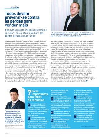 “Quando falamos em 
oportunidade de furto 
devemos entender que 
grande parte dela está 
relacionada diretamente 
ao mix de produtos de uma 
unidade de negócios” 
Romualdo Teixeira Coelho Júnior, 
RTC Consultoria Fonte: RTC Consultoria 
8 
Olho Vivo 
Todos devem 
prevenir-se contra 
as perdas para 
vender mais 
Nenhum varejista, independentemente 
do setor em que atua, está livre das 
perdas geradas pelos furtos 
dicas 
importantes 
7 
para todos 
os varejistas 
“Os furtos impulsivos ou amadores aparecem mais a vista por 
serem mais frequentes, mas em valor os furtos organizados os 
superam”, argumenta Fleider da ICTS Global 
Uma pesquisa do Centro de Pesquisa do Varejo, intitulada Barômetro 
Global de Furtos no Varejo, aponta que o Brasil está entre os países 
onde há mais prejuízos causados por furtos em lojas em todo o mundo. 
Do total dos registros contabilizados pelos lojistas brasileiros no ano 
passado, 32,8% foram atribuídos a furtos por clientes, 43,4%, a furtos por 
funcionários e 7,6%, a fraudes envolvendo fornecedores e vendedores. 
O mesmo estudo calcula em R$ 182 bilhões o total de perdas 
causadas por furtos em 2010 no mundo todo, o equivalente a 1,36% 
do valor das vendas. Nenhum varejista, independentemente do setor 
em que atua, está livre das perdas. “Os produtos variam de acordo 
com o formato do varejo, mas sempre são compostos daqueles com 
potencial de liquidez. Em tese, seguem a tendência: quanto menor 
o item, maior o seu valor agregado, mais procura há no mercado 
paralelo”, afirma Fernando Fleider, sócio-diretor da ICTS Global, 
empresa de consultoria e serviços em gestão de riscos de negócios, 
com origem em Israel e estabelecida no Brasil desde 1995. 
De acordo com levantamento feito pelas consultorias, entre 
os supermercados, hipermercados e muitas vezes lojas de 
departamentos, os produtos furtados são, geralmente, os 
mesmos. Os itens de beleza, perfumaria e higiene pessoal, além 
de eletroeletrônicos, dominam o ranking de perdas. Esses furtos 
são praticados por consumidores comuns, que integram a base 
da pirâmide. Mas há os furtos dirigidos e os furtos organizados. 
Os dois últimos são mais visíveis nas ações dirigidas em pontos 
de atacado. E, aqui, no lugar da proporção volume-preço, a regra 
muda. “Em um atacadista os produtos são comercializados em 
caixas fechadas. As quadrilhas muitas vezes contam com o conluio 
de funcionários para sair com os produtos sem qualquer problema”, 
esclarece o diretor da ICTS. “Os furtos impulsivos ou amadores 
aparecem mais a vista por serem mais frequentes, mas em valor os 
furtos organizados e conluios os superam”, completa. 
Romualdo Teixeira Coelho Júnior, diretor comercial da RTC 
Consultoria, especializada em gestão e operações de varejo, 
confirma que o furto não tem preconceito. “Ele pode ocorrer em 
lojas para público de perfil A, B, C ou D, grandes, médias e pequenas 
empresas, novas ou velhas, localizadas em locais de pouco ou 
muito movimento. O furto está ligado à oportunidade, contexto e 
não apenas à estrutura física. Quando falamos em oportunidade 
devemos entender que grande parte dela está relacionada 
diretamente ao mix de produtos de uma unidade de negócios, pois 
os produtos mais furtados em qualquer segmento possuem algo em 
comum, liquidez no mercado paralelo”, revela Coelho. 
1 
3 
6 
7 
4 
5 
2 
Foto: Divulgação 
 