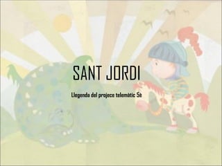 SANT JORDI
Llegenda del projece telemàtic 5è
 