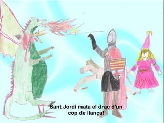 vinyeta 8




Sant Jordi mata el drac d'un
       cop de llança!
 