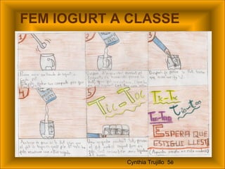 FEM IOGURT A CLASSE




            Cynthia Trujillo 5è
 
