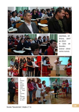 Revista “Descobrindo”, Edição n.º 11
108
EBSPMA, Rª.
Brava, abril
de 2012:
A Sala de
Sessões
esteve cheia
como nunca.
D.
António
José
Cavaco
Carrilho
(2007 -
presente
), bispo
do
Funchal,
na
EBSPMA,
em abril
de 2012.
 