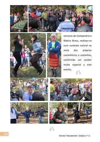 Revista “Descobrindo”, Edição n.º 11
135
serranas do Campanário e
Ribeira Brava, realizou-se
num contexto natural no
meio dos próprios
castanheiros e castanhas,
conferindo um caráter
muito especial a este
evento.
 