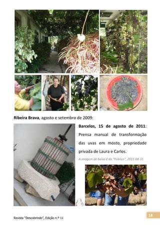 Revista “Descobrindo”, Edição n.º 11
18
Ribeira Brava, agosto e setembro de 2009:
Barcelos, 15 de agosto de 2011:
Prensa manual de transformação
das uvas em mosto, propriedade
privada de Laura e Carlos.
A imagem de baixo é do “Público”, 2011-08-31
 