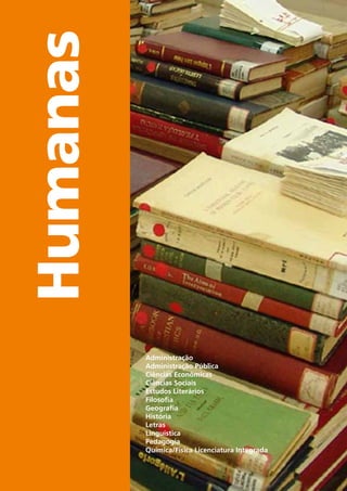 Humanas
Administração
Administração Pública
Ciências Econômicas
Ciências Sociais
Estudos Literários
Filosofia
Geografia
História
Letras
Linguística
Pedagogia
Química/Física Licenciatura Integrada
 