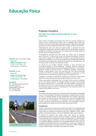 68 Biológicas
Educação Física				
Período: diurno em período integral
Vagas: 50
Relação candidatos/vaga:
1ª fase – 7,4 / 2ª fase – 3,5
Integralização: 8 semestres
Período: noturno
Vagas: 50
Relação candidatos/vaga:
1ª fase – 6,5 / 2ª fase – 3,5
Integralização: 10 semestres
Unidade:
FEF – Faculdade de Educação Física
www.fef.unicamp.br
graduacao@fef.unicamp.br
Tel: (19) 3521.6606
Fax: (19) 3289.4338
Proposta inovadora
Mais que uma simples escola de esportes ou para
esportistas
Quem chega à Faculdade de Educação Física (FEF) da Unicamp pensando em
encontrar única e exclusivamente espaço para as atividades físicas, pode ficar
surpreso ao encontrar alunos realizando pesquisas básicas e aplicadas, participando
de grupos de estudo e elaborando projetos para iniciação científica e de extensão.
Tradicionalmente vista como área de atuação prática, a educação física vem
passando por modificações importantes desde o início da década de 80, quando os
profissionais começaram a se preocupar com fundamentar a formação acadêmica
para dar à área um respaldo científico.
A Faculdade de Educação Física (FEF), desde sua criação, está na vanguarda
deste movimento. A começar por contar com docentes de projeção nacional e
internacional e apresentar um diferencial em relação às outras faculdades logo na
seleção dos candidatos, uma vez que não realiza provas de habilidades específicas
para ingresso, por acreditar que o potencial do professor de educação física a ser
formado vai além das barreiras do desempenho físico.
O currículo do curso também apresenta inovações. O aluno encontrará não
só disciplinas ligadas às ciências biológicas – fisiologia, anatomia, bioquímica,
crescimento e desenvolvimento humano, cinesiologia e biomecânica – como também
disciplinas voltadas às ciências humanas – sociologia, psicologia, antropologia,
filosofia e história desde o início, que conta hoje com uma nova estruturação
curricular, que reforça a formação integral do acadêmico e proporciona um eixo
central de trocas e convivências ao longo de todos os semestres do curso.
Completam a formação do profissional, disciplinas que enfocam conhecimentos
específicos da área sobre esporte, jogo, ginástica, dança, lutas, entre outros.
Embora seja grande a preocupação com a formação teórica do aluno, ressalta-se
que isso não significa ausência de atividades práticas nas aulas e em atividades
de extensão oferecidas para a comunidade, que muito ampliam a formação dos
estudantes da FEF. O curso é oferecido tanto no período diurno (integralizado em
oito semestres) quanto no noturno (integralizado em dez semestres), ambos nas
opções de bacharelado e licenciatura.
Formação
Ocandidatoaumavaganãoprecisaserumatletaoupraticantedealgumamodalidade
física. O curso está voltado à formação de profissionais competentes para enfrentar
os novos e constantes desafios da área, possibilitando que busquem capacitação
para atuarem em diversas áreas do conhecimento, que não só as atividades físicas
da moda ou do alto desempenho. Os interessados devem vir preparados para
estudar e se dedicar especialmente para aproveitar a vida universitária e todas as
oportunidades de formação que esta instituição pública pode oferecer.
O profissional
Durante muito tempo o profissional formado em Educação Física se dedicava quase
exclusivamente às aulas no ensino formal. Já há algum tempo esta realidade mudou
e hoje cresce sua atuação em diferentes locais como: academias, clubes, órgãos
públicos, instituição de pesquisa, clínicas de reabilitação, hotéis, spas e empresas.
O bacharel em Educação Física poderá atuar como técnico em esportes,
administrador esportivo e assessor técnico em esportes, orientador de programas
na área da saúde, na área de pesquisa científica, no planejamento, na administração
e em projetos ligados à recreação e ao lazer em instituições públicas e privadas,
em programas dedicados a pessoas com necessidades especiais, entre outros. Já
a atuação do licenciado pode se dar no planejamento, na execução e avaliação da
disciplina educação física nas escolas de ensino fundamental e médio e também na
pesquisa científica ligada às questões da educação física escolar.
Faculdade dispõe de moderna infraestrutura
 