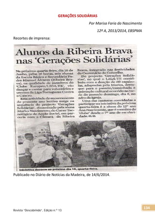 GERAÇÕES SOLIDÁRIAS
Por Marisa Faria do Nascimento
12º A, 2013/2014, EBSPMA
Recortes de imprensa:
Publicado no Diário de Notícias da Madeira, de 14/6/2014.
Revista “Descobrindo”, Edição n.º 13
134
 