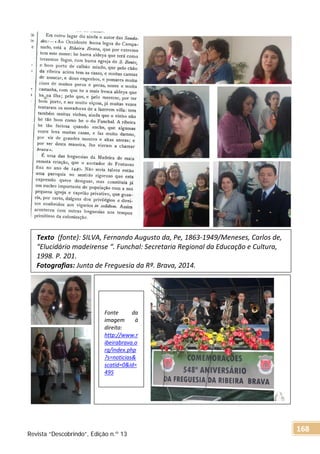 Texto (fonte): SILVA, Fernando Augusto da, Pe, 1863-1949/Meneses, Carlos de,
“Elucidário madeirense “. Funchal: Secretaria Regional da Educação e Cultura,
1998. P. 201.
Fotografias: Junta de Freguesia da Rª. Brava, 2014.
Fonte da
imagem à
direita:
http://www.r
ibeirabrava.o
rg/index.php
?s=noticias&
scatid=0&id=
495
Revista “Descobrindo”, Edição n.º 13
168
 