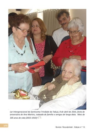 Lar Intergeracional da Santissima Trindade da Tabua, 8 de abril de 2015, festa de
aniversário de Ana Martins, rodeada de família e amigos de longa data. Mais de
105 anos de vida (2015-1910)!
Revista “Descobrindo”, Edição n.º 13
173
 