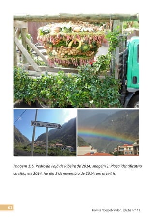 Imagem 1: S. Pedro da Fajã da Ribeira de 2014; imagem 2: Placa identificativa
do sítio, em 2014. No dia 5 de novembro de 2014: um arco-íris.
Revista “Descobrindo”, Edição n.º 13
61
 