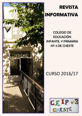 REVISTA
INFORMATIVA
COLEGIO DE
EDUCACIÓN
INFANTIL Y PRIMARIA
Nº 3 DE CHESTE
CURSO 2016/17
 