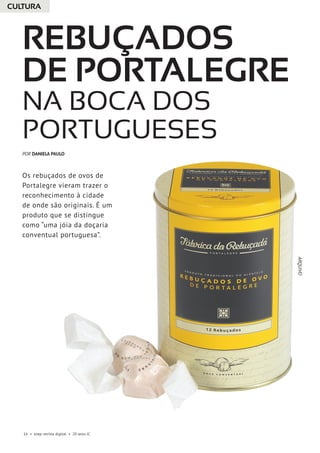 16 • esep revista digital • 20 anos JC
Rebuçados
de Portalegre
na boca dos
portugueses
Os rebuçados de ovos de
Portalegre vieram trazer o
reconhecimento à cidade
de onde são originais. É um
produto que se distingue
como “uma jóia da doçaria
conventual portuguesa”.
POR DANIELA PAULO
CULTURA
ARQUIVO
 