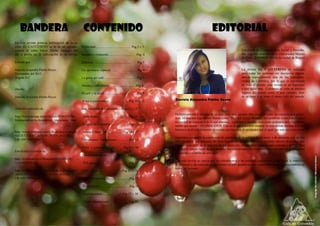 4 5
BANDERA
En esta revista primera publicación de la re-
vista EL CAFETERITO se le da un agradec-
imieno al señor Oscar Patiño Jauregui por
dar a portes en la elaboración de la revista.
Editado por:
Daniela Alejandra Patiño Reyes
Noviembre del 2012
Bogotá D.C
Diseño:
Daniela Alejandra Patiño Reyes
Articulos ectraidos de:
http://www.taringa.net/posts/info/4346534/De-
forestacion-en-la-Amazonas-_impactante_.html
http://www.eltiempo.com/vida-de-hoy/ecologia/
ARTICULO-WEB-NEW_NOTA_INTERI-
OR-10877084.html
Fotofrafias extraidas de:
http://iessantacruz.es/Bosque6/FOTOSBUE-
NAS/llllllllllll.jpg
http://www.eltiempo.com/vida-de-hoy/ecologia/
ARTICULO-WEB-NEW_NOTA_INTERI-
OR-10877084.html
CONTENIDO
Publicidad ............................................Pag.2 y 3
Bandera y contenido.............................. Pag. 4
Editorial................................................. Pág 5
Un oproducto especial.................................Pág 6
La gente del café.........................................Pág 7
Nuestros caficultores..................................Pág 8
El café y la salud.........................................Pág 9
Ritos y constumbres.........................Pág 10 y 11
Fed. Nacional de Cafereros......Pág 12 y 13
Juan Valdez................................... Pág 14
Insignia de Colombia ......................Pág 15
Aroma Colombian .................. Pág 16 y 17
Colombianos Trabajadores................Pág 18
Valor y consumo de café..........Pág 19 y 20
Tierras Productoras...................... Pág 21
PIB agricola................................... Pág 22
Sube y Baja ..............................Pág 23 y 24
Cafe internacional ........................ ...Pág 25
Exportación......................................Pág 26
Importaciones ................... .....Pág 27 y 28
Visón Intenacional .........................Pág 29
EDITORIAL
Estudiante de Comunicación Social y Periodis-
mo; segundo semestre en la Universidad Minuto
de Dios - UNIMINUTO en la ciudad de Bogotá
D.C.
La revista EL CAFETERITO es realizada
para todas las personas sin excepción alguna,
aborda especialmente una de las representa-
ciones de Colombia, por la que es reconocida
en todo el mundo, esta revista es un homenaje
a este bello país. Colombia es vista en muchos
lugares del mundo como el país cafetero, don-
de se tiene y se toma el mejor café del mundo.
Daniela Alejandra Patiño Reyes
Definitivamente Colombia es un país muy rico, aunque falta explotar todas las riquezas que posee-
mos, en muchos lugares nos llaman como “País del Tercer Mundo”, nos nombran como pobres, pero
en verdad no conocen todo lo que tenemos, y por esto y muchas otras cosas podemos decir orgullosa-
mente que somos COLOMBIANOS. Esto es lo que queremos mostrar en esta revista aunque solo nos
basemos en el café, teniendo en cuenta que tenemos diversidades que al igual que este nos representa.
Queremos compartir la cara bonita de nuestro país, la calidad de recursos y de personas que en este
caso ayudan a que personas de otros lugares del mundo conozca y prueben nuestro delicioso, cru-
jiente y sano café; en la mayoría de los casos ven a Colombia como un país violento y porque pasa
esto por la simple razón de que nosotros los colombianos nos creemos eso y con una venda opacamos
el encanto y el brillo de este país.
Con esta revista se espera que los colombianos y las personas extranjeras identifiquen la maravilla
de personas y de material que poseemos en este grandioso país; esperamos llenar las expectativas de
todos los lectores.
 