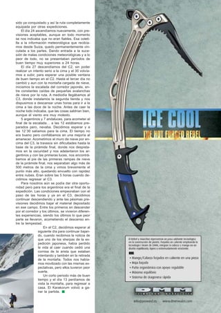 sido ya conquistado y así la ruta completamente
equipada por otras expediciones.
    El día 24 ascendíamos nuevamente, con pre-
visiones aceptables, aunque en todo momento
se nos indicaba que no eran fiables. Esa coleti-
lla a la información meteorológica que recibía-
mos desde Suiza, quedo permanentemente vin-
culada a los partes. Dando entrada a la suce-
sión de malas condiciones meteorológicas y a lo
peor de todo, no se presentaban periodos de
buen tiempo muy superiores a 24 horas.
    El día 27 descendíamos del C2, sin poder
realizar un intento serio a la cima y el 30 volvía-
mos a subir, para esperar una posible ventana
de buen tiempo en el C2. Hasta el tercer día no
cambió y aun con la montaña cargada de nieve,
iniciamos la escalada del corredor japonés, en-
tre constantes caídas de pequeñas avalanchas
de nieve por la ruta. A mediodía llegábamos al
C3, donde instalamos la segunda tienda y nos
dispusimos a descansar unas horas para ir a la
cima a las doce de la noche. Antes de caer la
noche todo indicaba, que las cosas saldrían bien,
aunque el viento era muy molesto.
    5 argentinos y 7 andaluces, para acometer el
final de la escalada… a las 12 estábamos pre-
parados pero, nevaba. Decidimos esperar y a
las 12´30 salíamos para la cima. El tiempo no
era bueno pero confiábamos en una mejoría al
amanecer. Acometimos el muro de nieve por en-
cima del C3, la travesía sin dificultades hasta la
base de la pirámide final, donde nos despista-
mos en la oscuridad y nos adelantaron los ar-
gentinos y con las primeras luces, nos encontrá-
bamos al píe de las primeras rampas de nieve
de la pirámide final, nos separaban algo más de
500 metros de la cima y vimos brevemente el
punto más alto, quedando envuelto con rapidez
entre nubes. Eran sobre las 5 horas cuando de-
cidimos regresar al C3.
    Para nosotros aún se podía dar otra oportu-
nidad pero para los argentinos era el final de la
expedición. Las condiciones empeoraban con el
paso de las horas y ya en el C3, decidimos
continuar descendiendo y ante las pésimas pre-
visiones decidimos bajar el material depositado
en ese campo. Entre los primeros en descender
por el corredor y los últimos, se vivieron diferen-
tes experiencias, siendo los últimos lo que peor
parte se llevaron, acometiendo el descenso en-
tre la tempestad.
                    En el C2, decidimos esperar al
                siguiente día para continuar bajan-
                do, cuando recibimos la noticia de
                que uno de los sherpas de la ex-
                pedición japonesa, había perdido
                la vida al caer cuando cedió una
                cornisa de la arista que estaban
                intentando y también en la retirada
                de la montaña. Todos nos había-
                mos movilizado con las mismas ex-
                pectativas, pero ellos tuvieron peor
                suerte.
                    Un corto periodo más de buen
                tiempo y el día 13 perdíamos de
                vista la montaña, para regresar a
                casa. El Karakorum volvió a ga-
                nar la partida.

                                                       Collado Sur - III Trimestre 2005 27
 