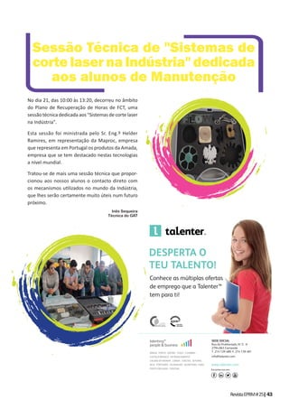 RevistaEPRM#25|43
No dia 21, das 10:00 às 13:20, decorreu no âmbito
do Plano de Recuperação de Horas de FCT, uma
sessão técnica dedicada aos "Sistemas de corte laser
na Indústria".
Esta sessão foi ministrada pelo Sr. Eng.º Helder
Ramires, em representação da Maproc, empresa
que representa em Portugal os produtos da Amada,
empresa que se tem destacado nestas tecnologias
a nível mundial.
Tratou-se de mais uma sessão técnica que propor-
cionou aos nossos alunos o contacto direto com
os mecanismos u lizados no mundo da Indústria,
que lhes serão certamente muito úteis num futuro
próximo.
Inês Sequeira
Técnica do GAT
Sessão Técnica de "Sistemas de
cortelasernaIndústria"dedicada
aos alunos de Manutenção
 