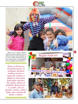 Mesmo com o tempo fechado, o 13 
chopp foi recorde de público. “Sou mo-rador 
vizinho aqui, hoje é sábadão e es-tou 
com a família curtindo a festa, en-tão 
a esposa liberou o chopp gelado”, 
brinca o advogado Leandro Martins. 
Entre as barracas 
de gastronomia, os 
visitantes da festa 
também tiveram a 
opção de conhecer e 
adquirir artesanato 
feito pelos artesãos 
da região, dentre os 
produtos destacavam-se 
crochê, arte em 
jornal e revista, colares 
feitos com semente de 
frutas e outros. 
 