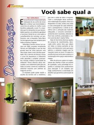 32 
Revista 
Você sabe qual a Por: Talita Barsi Esse profissional é responsável pela 
realização do seu sonho de morar 
bem, analisar suas necessidades e 
colocá-las em prática no melhor custo 
benefício adequado a você. É o arqui-teto 
que irá interpretar as suas necessi-dades 
quanto a um ambiente agradável 
e funcional. Ainda há um mito sobre o 
custo/benefício de contratar um pro-fissional, 
mas a Arquiteta Talita Barsi 
Ferreira garante que tem projetos para 
todos os bolsos e lugares. 
Talita Barsi Ferreira iniciou sua car-reira 
em 2001 cursando inicialmente 
Técnico em Edificações o que lhe deu 
grande base de como executar uma 
obra limpa, baixo custo e de boa quali-dade. 
Pós o término do técnico iniciou 
o curso de Arquitetura e Urbanismo 
onde aprendeu a projetar priorizan-do 
a função, estética e praticidade do 
ambiente. Possui diversas obras exe-cutadas 
e em andamento pelo país em 
todos os nichos: comercial, residencial, 
industrial inclusive com prêmios ao 
longo da carreira. 
O arquiteto pode ajudar desde a 
escolha do terreno até o mobiliário, 
pois tem a visão de todo o conjunto. 
“Com a contratação desse profissio-nal 
e elaboração do projeto, evita-se o 
desperdício na obra, tendo uma visão 
e custo antecipado de cada ambiente. 
Com o planejamento o cliente se be-neficia 
com a utilização dos materiais 
adequados, o consumo controlado e 
ambientes bem resolvidos, obtendo no 
final mais conforto, praticidade e me-nor 
custo da obra”, explica Talita. 
Hoje em dia temos diversas opções 
de compras de revestimentos, deco-ração 
entre outros itens que cabem 
em todos os bolsos portanto já tive 
obras com baixíssimo custo que quem 
adentra o ambiente imagina que foi 
investido muito no local. O truque é a 
escolha do local certo para compra e a 
combinação entre peças valorizando o 
espaço. 
Além de procurar superar as expec-tativas 
dos clientes e fazer um projeto 
de qualidade, outra prioridade da ar-quiteta 
é contratar bons profissionais 
para execução. É um trabalho que 
exige conhecimento e criatividade em 
detalhes que garantirá a valorização da 
obra. 
 