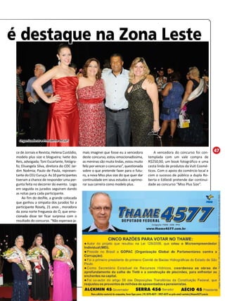 é destaque na Zona Leste 
ce de Jornais e Revista; Helena Custódio, 47 
modelo plus size e blogueira; Ivete dos 
Reis, advogada; Toni Escarlante, fotógra-fo; 
Elisangela Silva, diretora do CDC Jar-dim 
Noêmia; Paulo de Paula, represen-tante 
do CEU Curuçá. As 10 participantes 
tiveram a chance de responder uma per-gunta 
feita no decorrer do evento. Logo 
em seguida os jurados seguiram dando 
as notas para cada participante. 
Ao fim do desfile, a grande colocada 
que ganhou a simpatia dos jurados foi a 
participante Rosely, 21 anos , moradora 
da zona norte Freguesia do Ó, que emo-cionada 
disse ter ficar surpresa com o 
resultado do concurso. “Não esperava ja-mais 
imaginei que fosse eu a vencedora 
deste concurso, estou emocionadíssima, 
as meninas são muita lindas, estou muito 
feliz por vencer o concurso”, questionada 
sobre o que pretende fazer para o futu-ro, 
a nova Miss plus size diz que quer dar 
continuidade em seus estudos e aprimo-rar 
sua carreira como modelo plus. 
A vencedora do concurso foi con-templada 
com um vale compra de 
R$250,00, um book fotográfico e uma 
cesta linda de produtos da Vult Cosmé-ticos. 
Com o apoio do comércio local e 
com o sucesso de público a dupla Ro-berta 
e Edileidi pretende dar continui-dade 
ao concurso “Miss Plus Size”. 
Organizadoras e Presidente do juri 
 