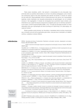 SOARES, Lisbeth
REVISTA DA ABEM | Londrina | v.20 | n.27 | 55-64 | jan.jun 201264
Todos esses resultados, porém, não excluem a necessidade de uma discussão mais
profunda sobre as questões relacionadas ao currículo e às práticas pedagógicas, pois a maioria
dos professores julga-se não estar preparada para atender tal alunado. É preciso ter clareza
de que todos têm responsabilidade frente ao desenvolvimento dos alunos com necessidades
especiais, sendo importante criar situações propiciadoras de aprendizagem, em um contexto
inclusivo e não segregatório. A revisão de concepções faz-se premente nesse contexto, pois
entendemos que o papel da escola é proporcionar condições para que os indivíduos apropriem-
se da cultura, conforme aponta Padilha (2006, p. 45): “É função da educação escolher os meios
adequados para que a apropriação da cultura aconteça em cada tempo, em cada espaço, em
cada ser humano.”
Muitas questões ainda precisam ser discutidas e reavaliadas dentro da área musical para
que a inclusão ocorra de forma significativa para todos, mas para isso é necessário um trabalho
contínuo, cuidadoso e sempre reflexivo.
BRASIL, Secretaria do Ensino Fundamental. Parâmetros curriculares nacionais: adaptações curriculares.
Brasília: MEC/SEF/SEESP, 1998.
______. Política nacional da educação especial na perspectiva da educação inclusiva. Brasília: MEC/SEF/
SEESP, 2008.
FALEIROS, M. H. S; PARDO, M. B. L. A inclusão de alunos com deficiência mental na perspectiva de suas
professoras de produções acadêmicas. In: MARQUEZINE, M. C.;
ALMEIDA, M. A; TANAKA, E. D. O. (Org.). Capacitação de professores e profissionais para educação especial
e suas concepções sobre inclusão. Londrina: Eduel, 2003. (Coleção Perspectivas Multidisciplinares em
Educação Especial, XVIII).
FONTERRADA, M. T. O. Diálogo interáreas: o papel da educação musical na atualidade. Revista da Abem,
Porto Alegre, n. 18, p. 27-34, out. 2007.
LOURO, V. S. (Org.). Arte e responsabilidade social: inclusão pelo teatro e pela música. Santo André: TDT
Artes, 2009.
LOURO, V. S.; ANDRADE, A. Música e inclusão: uma reflexão a partir da psicomotricidade e plasticidade
cerebral. In: DALL’ACQUA, M. J. C.; ZANIOLO, L. O. (Org.). Educação inclusiva em perspectiva: reflexões
para a formação de professores. Curitiba: CRV, 2009. p. 119-129.
MANTOAN, M. T. E. O direito de ser, sendo diferente, na escola: por uma escola das diferenças. Curso de
formação Continuada de Professores para o AEE. UFC/SEESP/UAB/MEC. Versão 2010. Mimeografado.
MATEIRO, T. A. N. O comprometimento reflexivo na formação docente. Revista da Abem, Porto Alegre, n.
8, p. 33-38, mar. 2003.
MENDES, E. G. Colaboração entre ensino regular e especial: o caminho do desenvolvimento pessoal para
a inclusão escolar. In: MANZINI, E. J. (Org.). Inclusão e acessibilidade. Marília: ABPE, 2006. p. 29-41.
PADILHA, A. M. L. Práticas pedagógicas e a inserção sócio-cultural do deficiente: a complexidade da
proposta. In: MANZINI, E. J. (Org.). Inclusão e acessibilidade. Marília: ABPE, 2006. p. 43-50.
SCHWARTZMAN, J. S. Autismo e outros transtornos do espectro autista. Revista Autismo, 2010. Disponível
em: <http://www.revistaautismo.com.br/edic-o-0/autismo-e-outros-transtornos-do-espectro-autista>.
Acesso em: 14 nov. 2010.
SOARES, L. Formação e prática docente musical no processo de educação inclusiva de pessoas com
necessidades educacionais especiais. Dissertação (Mestrado em Educação Especial)–Centro de Educação
e Ciências Humanas, Universidade Federal de São Carlos, São Carlos, 2006.
______. O professor de música e a educação inclusiva. In: DALL’ACQUA, M. J. C.; ZANIOLO, L. O. (Org.).
Educação inclusiva em perspectiva: reflexões para a formação de professores. Curitiba: CRV, 2009. p. 103-
117.
ZILLMER, P. Reflexões sobre a prática: escola ou clínica? In: FOLBERG, M. N.; CHARCZUK, M. S. B. (Org.).
Crianças psicóticas e autistas: a construção de uma escola. Porto Alegre: Mediação, 2008. p. 49-60.
referências
Recebido em
15/12/2011
Aprovado em
31/01/2012
 