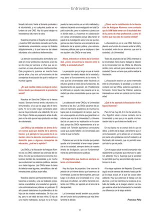 Entrevista


tinuado del socio, frente al donante puntualæ o     puesto la mano encima, es un niño maltratado y         ¿Cómo ves la contribución de la Asocia-
el voluntariado, y no cualquiera puede ser vo-      estamos haciendo una investigación en toda Es-      ción de Antiguos Alumnos a ese contacto
luntario de una ONG. Hoy día para trabajar no       paña sobre ello, pero no sabemos cuántos son        que la UAM debe tomar con la sociedad des-
necesitamos sólo mano de obra.                      ni dónde están. Lo hacemos en colaboración          de tu punto de vista profesional y como di-
                                                    con varias universidades porque ellas tienen el     rectivo que has sido de nuestra entidad?
   Nuestros proyectos en España son educativos      papel de la investigación seria. Una vez que ten-
y nuestros 3000 voluntarios censados son funda-     gamos eso claro haremos una campaña de sen-            La Asociación es, en sí, una ONG. Está cum-
mentalmente universitarios, aunque no titulados     sibilización de la opinión pública y las adminis-   pliendo una función de conexión entre la UAM y
obligatoriamente, y lo que hacen es dar clases      traciones públicas para que se impliquen o bien     la sociedad; entre los ex alumnos, que son la
voluntarias a los colectivos desfavorecidos.        nos ayuden a las ONGs en esa tarea.                 sociedad, y la Universidad.

   La atención socioeducativa domiciliaria con-       Ahora, entrando en el tema de la Universi-           Todos los proyectos de las ONGs interesan a
siste en enviar profesores voluntarios a dar cla-   dad, ¿cómo encuentras la relación entre la          la Universidad. Sería bueno trabajar la relación
se dos días por semana a niños que se en-           UAM y la sociedad actual?                           de la Universidad con las ONGs de diferente
cuentran en esas situaciones desfavorecidas.                                                            ámbito como vehículo para relacionarse con la
Este programa lo pusimos en marcha hace                La percepción que yo tengo es que el mundo       sociedad. Ese es un tema que podría realizar la
quince años y hoy son ya funcionarios de las        universitario ha estado alejado de la sociedad y    Asociación.
consejerías de educación los que lo realizan en     muy ajeno al funcionamiento de la misma. Yo
muchos lugares.                                     creo que las universidades están haciendo un           La Asociación está en un punto intermedio
                                                    esfuerzo grande a través de las fundaciones, los    entre la Universidad y la sociedad y, si entra en
   ¿En qué medida notáis una baja de volun-         departamentos de expansión, etc. Posiblemente       contacto con las ONGs, podemos aportarle in-
tarios desde que desapareció la prestación          la UAM esté un poquito más presente en la so-       formación. Como Save the Children, estamos
social?                                             ciedad que otras universidades que se oyen me-      interesados en entrar en contacto con la Univer-
                                                    nos.                                                sidad.
  Nosotros en Save the Children no lo hemos
notado. Siempre hemos tenido voluntarios no             La colaboración entre ONGs y la Universidad        ¿Qué te ha aportado la Asociación de An-
remunerados, a los que se paga sólo el trans-       favorece a las dos. Las ONGs sacamos de po-         tiguos Alumnos?
porte. Yo no he oído ningún comentario sobre        sitivo el marchamo académico de muchos tra-
que se haya producido una catástrofe. No sé si      bajos para la investigación de campo, que ha-          Para mí fue muy útil. A mí me ha servido mu-
Cruz Roja o Cáritas se prepararon antes de ello,    cen unos expertos en el tema que garantizan un      cho. Significó volver a tomar contacto con la
pero no he oído que se haya producido una baja      informe que nos da la Universidad. La Universi-     Universidad y creo que yo no aporté a la Aso-
de voluntariado.                                    dad da un paso en su implicación en la socie-       ciación todo lo que la ésta me facilitó a mí.
                                                    dad, porque las ONGs representamos a la so-
   Las ONGs y las entidades sin ánimo de lu-        ciedad civil. También aportamos convocatoria           En esa época no se avanzó todo lo que se
cro vamos quizá por delante de la adminis-          social que puede faltarle a la Universidad para     debía, y dentro de la etapa y del entorno que vi-
tración, y el ejemplo lo has puesto tú al co-       contar lo que ha hecho.                             vió la Asociación, yo lo achaco en un cincuenta
mentar cómo la atención socioeducativa a                                                                por ciento a los problemas con la Fundación o el
domicilio pasa a algunas consejerías de                Podemos ser uno de los vínculos que pueden       Rectorado del momento, que no permitió avan-
educación, ¿cuál es tu opinión?                     ayudar a la Universidad a tener mayor presen-       zar todo lo que se podía.
                                                    cia en la sociedad, siempre dentro de nuestro
   Las ONGs, y la Asociación de Antiguos Alum-      ámbito de divulgación, que son fundamental-            Con el equipo actual se está avanzando más
nos es una ONG; detectan las carencias del sis-     mente las administraciones públicas.                rápidamente y proyectos que entonces no salie-
tema. A la vez que evoluciona la economía evo-                                                          ron adelante, hoy sí. Supongo que la sociedad
lucionan también las necesidades y, por mucho          El diagnóstico que hacéis es siempre ex-         ha permitido que hoy sea prioritario algo que en-
que evolucionen los sistemas públicos, siempre      terno a la Universidad...                           tonces no lo era.
va a haber lagunas. Las ONGs tienen la tarea
de detectar esas lagunas y sensibilizar a las ad-      Hay dos tipos de proyectos. Una cosa es la          A la etapa explosiva de Alejandro [Couceiro]
ministraciones públicas sobre ellas.                petición de un informe teórico que hacemos a la     siguió otra de travesía del desierto hasta que lle-
                                                    Universidad, y para eso tiene expertos, pero que    gó la etapa actual, en la que las cosas salen
   Nosotros estamos permanentemente en eso:         luego no le afecta a la Universidad en sí, y hay    adelante. Hay que potenciar el trabajo con los
hacemos un estudio y, una vez realizado, empe-      otros que sí le afectan. La UAM sí ha tenido con-   alumnos y con los miembros; la revista es el ca-
zamos a sensibilizar a la sociedad en general y     tactos con ONGs, por ejemplo en el tema de la       ballo de batalla, es la imagen exterior. La ima-
a las administraciones públicas en particular. El   discapacidad.                                       gen externa actual de la Asociación ha marcado
año pasado detectamos la problemática de los                                                            una diferencia con la etapa anterior.
hijos de las madres maltratadas. Se hizo una          La Universidad tendrá también sus priorida-
ley, pero no se habló de esos niños. El hijo de     des en función de los problemas que más direc-
una madre maltratada, aunque no se le haya          tamente le afectan.                                                                  Francisco Peña



                                                                          11
 