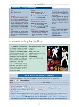 Actividades
       Monasterios y bodegas en La Rioja

    FECHA:                                                              PRECIO:                                                              - Comidas del sábado y del domingo en
    4 y 5 de junio de 2005.                                             Socios: en habitación doble: 110 .                                     dos magníficos restaurantes típicos
                                                                                en individual: 115                                             riojanos: Asador de San Millán y Di-
                                                                                                                                               nastía Vivanco.
    LUGAR:                                                              No Socios: en habitación doble: 125 .
                                                                                                                                             - Entradas: Monasterio de Cañas, Mo-
    La visita comienza oficialmente el sába-                                       en individual: 130
                                                                                                                                               nasterio de Suso y de Yuso (San Mi-
    do a las 10.00 en el Monasterio de Ca-                              *Incluyendo la noche del viernes                                       llán de la Cogolla), Monasterio de
    ñas o a las 11.00 horas en el Monasterio                            (cena, alojamiento y desayuno):                                        Santa María la Real de Nájera, Bo-
    de San Millán de la Cogolla, para los                                                                                                      dega de Haro, Museo de la Cultura
    menos madrugadores, pero se ha pre-                                 Socios: en habitación doble: 140 .                                     del Vino.
    visto la posibilidad de incorporarse la no-                                 en individual: 145 .
    che del viernes* en la misma Hospede-                               No Socios: en habitación doble: 160 .
    ría para aquellos que lo prefieran y pue-                                      en individual: 165                                        RESERVA:
    dan.                                                                                                                                     - Reserva y formalización del pago de la
                                                                        INCLUYE:
    Desplazamiento en vehículo propio,                                                                                                         actividad, hasta el 27 de mayo. La
                                                                        - Alojamiento en la Hospedería Cister-
    pero se puede consultar por si alguien                                                                                                     anulación de pazas en los días poste-
                                                                          ciense del Monasterio de Nuestra Se-
                                                                                                                                               riores tendrá gastos.
    quiere compartir compañía y gastos de                                 ñora de la Anunciación (media pen-
    su coche.                                                             sión).                                                               Plazas muy limitadas.



Al ritmo de Abba y los Bee Gees
    El Hustle (New York Hustle o Hus-                           Lugar: Academia El Horno. Calle de
 tle sincopado al baile) es una modali-                         la Esgrima, 11.
 dad de baile aparecida en los años                             Día: Viernes
 setenta y que actualmente se baila en                          Horario: 22 a 23 horas
 muchas discotecas de moda. Para                                Precio: 20 euros para socios y 30 eu-
 los no entendidos en la materia, es la                         ros para no socios.
 típica música de los Bee Gees, Abba,                           Más información:
 Earth, Wind and Fire, Rod Steward,                             Ángeles Guerín, Tel. 914746950.
 Donna Summer, Irene Cara, Olivia
 Newton-John, y tantos otros.
    El curso estará impartido por Ánge-
 les Guerín, quien ya imparte las cla-
 ses de Baile de salón, a continuación
 de las clases habituales, con una du-
 ración de dos meses.



                                                    HOJA DE INSCRIPCIÓN EN ACTIVIDADES
 Completa los datos y envía la hoja a la Oficina Técnica de la Asociación por correo postal, por fax o por email.
 Socio: sí             no          Nombre y apellidos:..................................................................................................................................................
 e-mail:...........................................................................................................Tel. de contacto:.......................................................................
 Actividad para la que reservas plaza:..........................................................................................................................................................
  - Monasterios y bodegas en la Rioja
  Plazas: plazas: socios sí:                       socios no:               Incluyendo noche del viernes: socios sí:                                   socios no:
  - Al ritmo de Abba y los Bee Gees Plazas: socios sí:                                          socios no:
 Total a ingresar........................................................................................................................................................
 Se abonará mediante transferencia o ingreso en alguna de las cuentas que se indican o mediante tarjeta de crédito
 Transferencia                              SCH:                        0049 / 1817 / 01 / 2110148782 C/ Costa Rica, 14. Madrid
 o ingreso en cuenta:                      CAJAMADRID: 2038 / 1530 / 93 / 6000008869 Pabellón, B. Campus de Cantoblanco
 Todas las actividades tienen plazas limitadas. Reserva previa por teléfono: 914 978 688/62 ó email: antiguos.alumnos@uam.es




                                                                                                    9
 