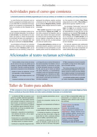 Actividades

Actividades para el curso que comienza
  La Asociación presenta las actividades programadas para el curso que comienza, con novedades en su contenido y con otras ya tradicionales.

   La Junta Directiva de la Asociación pone en        participación de profesores, expertos, escritores       ma. Dos expertas en la materia: Amor Peces,
marcha su programa de actividades para el nue-        y directores de cine. El curso estará coordinado        antigua alumna de la UAM, y Pilar de Blas, in-
vo curso 2005-2006, ha comenzado el 24 de sep-        por las profesoras Margarita Almela y Carmen            geniera técnica agrícola, impartirán el curso.
tiembre con la asistencia a la representación de      Valcárcel, ambas antiguas alumnas de nuestra
                                                                                                                 Las actividades "tradicionales" como son el
Teatro en el Auditorio de San Sebastián de los        Universidad.
                                                                                                              esquí o los viajes con un contenido a la vez tu-
Reyes.
                                                         Pilar Lacasta inaugurará el nuevo espacio            rístico y de contacto con la naturaleza, continua-
   Este programa de actividades contiene al me-       que denominamos "Viajeros de la UAM", con               rán desarrollándose a lo largo del curso con las
nos dos novedades destacables. Una de ellas es        una charla y proyección de fotografías, sobre su        propuesta que nos presentan Pilar Lacasta, Je-
el ciclo de teatro, muy demandado por los aso-        reciente viaje a Islandia. Este espacio está abier-     sús Domingo y Manuel Alcamí. Comenzamos
ciados, que supone un intento de aproximación         to a todos los socios que tengan interés en mos-        con un recorrido por el Cañón del Ebro, en la
al conocimiento del teatro como espectador e in-      trar sus imágenes y experiencias de viajes inte-        provincia de Burgos, con el que la profesora La-
cluso como actor, con un interesante taller, todo     resantes. Se trata, por tanto, de atraer participa-     casta nos acercará de nuevo a sus conocimien-
ello bajo la coordinación de Asunción Almela.         ción activa de nuestros socios.                         tos de la naturaleza.
   Las actividades de formación en contenidos            El curso sobre jardinería se plantea con una            Con todo ello, esperamos estar satisfaciendo
culturales y artísticos se verán complementadas       continuidad temporal y aportará un acto de cierre       una demanda creciente y un interés muy vivo de
con el Curso sobre "Literatura y cine", que se        de la actividad en el que participantes y no parti-     todos los socios, que se vea recompensado con
celebrará en el es de noviembre y contará con la      cipantes podrán conocer los resultados de la mis-       vuestra habitual cálida acogida y participación.



Aficionados al teatro reclaman actividades
      Hemos recibido un buen número de mensa-         y a lo largo del curso os iremos informando de           El Taller comenzará en el mes de noviembre
   jes de socios en los que nos pedíais que se        las nuevas propuestas. No obstante, como en           y se impartirá a lo largo de los meses siguien-
   pusieran en marcha actividades relacionadas        muchas ocasiones, la información se recibe            tes en una sesión semanal.
   con el teatro. Pues bien, ya está aquí esa idea,   en fechas demasiado cercanas a la actividad.
                                                                                                               Para ambas actividades hemos abierto el pla-
   plasmada en propuesta con dos orientaciones:       Por ello, para los que no hacéis uso habitual
                                                                                                            zo de preinscripción obligatoria con el que po-
                                                      del correo electrónico, os recomendamos:
   - Ampliar el número de asistencias, con pre-                                                             dremos conocer el número de socios interesa-
                                                      consultad la web de la Asociación:(www.anti-
     cios especiales, a obras interesantes.                                                                 dos en realizar la actividad. Con la preinscripción
                                                      guosalumnosuam.es) o llamadnos por teléfo-
   - Taller de teatro para antiguos alumnos y sus                                                           os ampliaremos más información sobre todo ello.
                                                      no (914978688 / 62) al menos una vez al mes
     familiares.                                      para conocer la obra para que tenemos re-               Las actividades teatrales estarán coordinadas
     Iniciamos la actividad con la obra de Yllana     servadas localidades.                                 por nuestra vicepresidenta Asunción Almela.




Taller de Teatro para adultos
 El Taller comenzará en el mes de noviembre y se impartirá a lo largo de los meses siguientes en una sesión semanal estará dirigido por Nuria
Pérez y coordinado por Asunción Almela, como todas nuestras actividades relacionadas con la actividad teatral.

     La directora del Taller nos propone un pro-       duo en los aspectos psicomotrices y de ex-           par en el Taller es imprescindible realizar una
  grama muy completo, elaborado especialmen-           presividad.                                          preinscripción y, en cualquier caso, una vez
  te para adultos, que desarrollará teniendo                                                                admitida la misma, abonar la cuota. Se facili-
                                                      - Fomento las propuestas creativas de los
  como premisa la puesta en marcha de una                                                                   tará certificado.
                                                        alumnos.
  obra de teatro. Los ejercicios se ajustarán al
  nivel y progresión de los alumnos, pudiendo         - Realización una representación al finalizar el       1 día por semana: los miércoles
  ser modificados algunos elementos del pro-            curso.                                               Horario: 19.00 a 21.00.
  grama inicial, con el que se pretenden alcan-         Os planteamos desde aquí la creación de              Duración: De noviembre a junio.
  zar los siguientes objetivos:                       un grupo estable de Teatro en la Asociación.           Plazas: los alumnos no excederán de 20,
  - Exploración y desarrollo de la desinhibición,                                                            Destinatarios: Antiguos alumnos de la
                                                         La actividad se impartirá en el Colegio Ma-
    de la destreza del alumno, y de su capaci-                                                               UAM y familiares (adultos), alumnos de la
                                                      yor Juan Luis Vives, de la UAM, un lugar de
    dad de trabajo en equipo.                                                                                UAM y del Colego Mayor Juan Luis Vives.
                                                      acceso fácil con metro y autobuses próximos
                                                                                                             Precio de la actividad mensual:
  - Consecución de un acercamiento a la técni-        (plaza de Castilla) y aparcamiento propio.
                                                                                                             Socios y estudiantes: 30 euros
    ca interpretativa desde las diferentes facetas       Las sesiones se celebrarán un día a la se-          Familiares y no socios: 40 euros
    del trabajo actoral y su puesta en escena.        mana, los miércoles, a partir del mes de no-           Preinscripción antes del 30 de octubre
  - Contribución al desarrollo integral del indivi-   viembre, de 19.00 a 21.00 horas. Para partici-




                                                                              8
 