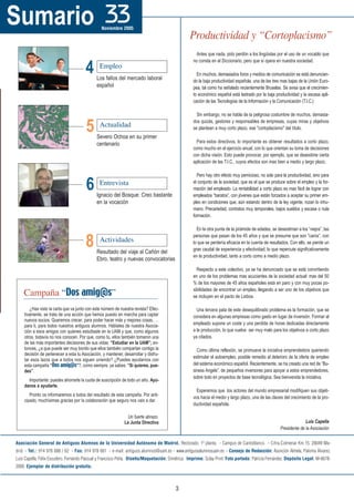 Sumario 33
                                                                                                Productividad y “Cortoplacismo”
                                                Noviembre 2005




                                       4
                                                                                                    Antes que nada, pido perdón a los lingüistas por el uso de un vocablo que
                                                                                                  no consta en el Diccionario, pero que si opera en nuestra sociedad.
                                               Empleo
                                                                                                    En muchos, demasiados foros y medios de comunicación se está denuncian-
                                              Los fallos del mercado laboral                      do la baja productividad española, una de las tres mas bajas de la Unión Euro-
                                              español                                             pea, tal como ha señalado recientemente Bruselas. Se avisa que el crecimien-
                                                                                                  to económico español está lastrado por la baja productividad y la escasa apli-
                                                                                                  cación de las Tecnologías de la Información y la Comunicación (T.I.C.)




                                       5
                                                                                                    Sin embargo, no se habla de la peligrosa costumbre de muchos, demasia-

                                               Actualidad
                                                                                                  dos quizás, gestores y responsables de empresas, cuyas miras y objetivos
                                                                                                  se plantean a muy corto plazo, ese "cortoplacismo" del título.
                                              Severo Ochoa en su primer
                                                                                                    Para estos directivos, lo importante es obtener resultados a corto plazo,
                                              centenario
                                                                                                  como mucho en el ejercicio anual, con lo que orientan su toma de decisiones
                                                                                                  con dicha visión. Esto puede provocar, por ejemplo, que se desestime cierta
                                                                                                  aplicación de las T.I.C., cuyos efectos son mas bien a medio y largo plazo,




                                       6
                                                                                                    Pero hay otro efecto muy pernicioso, no solo para la productividad, sino para
                                               Entrevista                                         el conjunto de la sociedad, que es el que se produce sobre el empleo y la for-
                                                                                                  mación del empleado. La rentabilidad a corto plazo es mas fácil de lograr con
                                              Ignacio del Bosque: Creo bastante                   empleados “baratos”, con jóvenes que están forzados a aceptar su primer em-
                                              en la vocación                                      pleo en condiciones que, aún estando dentro de la ley vigente, rozan lo inhu-
                                                                                                  mano. Precariedad, contratos muy temporales, bajos sueldos y escasa o nula
                                                                                                  formación.




                                       8
                                                                                                    En la otra punta de la pirámide de edades, se desestiman a los “viejos”, las

                                               Actividades
                                                                                                  personas que pasan de los 45 años y que se presume que son "caros”, con
                                                                                                  lo que se perdería eficacia en la cuenta de resultados. Con ello, se pierde un
                                                                                                  gran caudal de experiencia y efectividad, lo que repercute significativamente
                                              Resultado del viaje al Cañón del
                                                                                                  en la productividad, tanto a corto como a medio plazo.
                                              Ebro, teatro y nuevas convocatorias
                                                                                                    Respecto a este colectivo, ya se ha denunciado que se está convirtiendo
                                                                                                  en uno de los problemas mas acuciantes de la sociedad actual: mas del 50


    Campaña “Dos amig@s”
                                                                                                  % de los mayores de 45 años españoles está en paro y con muy pocas po-
                                                                                                  sibilidades de encontrar un empleo, llegando a ser uno de los objetivos que
                                                                                                  se incluyen en el pacto de Lisboa.

        ¿Has visto la carta que va junto con este número de nuestra revista? Efec-                  Una tercera pata de este desequilibrado problema es la formación, que se
    tivamente, se trata de una acción que hemos puesto en marcha para captar                      considera en algunas empresas como gasto en lugar de inversión. Formar al
    nuevos socios. Queremos crecer, para poder hacer más y mejores cosas, …
    para ti, para todos nuestros antiguos alumnos. Háblales de nuestra Asocia-                    empleado supone un coste y una perdida de horas dedicadas directamente
    ción a esos amigos con quienes estudiaste en la UAM y que, como algunos                       a la producción, lo que vuelve ser muy malo para los objetivos a corto plazo
    otros, todavía no nos conocen. Por que, como tú, ellos también tomaron una                    ya citados.
    de las más importantes decisiones de sus vidas: “Estudiar en la UAM”; en-
    tonces, ¿a que puede ser muy bonito que ellos también compartan contigo la                      Como última reflexión, se promueve la iniciativa emprendedora queriendo
    decisión de pertenecer a esta tu Asociación, y mantener, desarrollar y disfru-
                                                                                                  estimular el autoempleo, posible remedio al deterioro de la oferta de empleo
    tar esos lazos que a todos nos siguen uniendo? ¿Puedes ayudarnos con
    esta campaña “Dos amig@s”?, como siempre, ya sabes: “Si quieres, pue-                         del sistema económico español. Recientemente, se ha creado una red de “Bu-
    des”.                                                                                         siness Angels”, de pequeños inversores para apoyar a estos emprendedores,
                                                                                                  sobre todo en proyectos de base tecnológica. Sea bienvenida la iniciativa.
      Importante: puedes ahorrarte la cuota de suscripción de todo un año. Ayú-
    danos a ayudarte.
                                                                                                    Esperemos que los actores del mundo empresarial modifiquen sus objeti-
       Pronto os informaremos a todos del resultado de esta campaña. Por anti-
                                                                                                  vos hacia el medio y largo plazo, una de las claves del crecimiento de la pro-
    cipado, muchísimas gracias por la colaboración que seguro nos vais a dar.
                                                                                                  ductividad española.

                                                               Un fuerte abrazo.
                                                              La Junta Directiva                                                                                  Luis Capella
                                                                                                                                                    Presidente de la Asociación

Asociación General de Antiguos Alumnos de la Universidad Autónoma de Madrid. Rectorado. 1ª planta. - Campus de Cantoblanco. - Crtra.Colmenar Km.15. 28049 Ma-
drid. - Tel.: 914 978 688 / 62 - Fax: 914 978 661 - e-mail: antiguos.alumnos@uam.es - www.antiguosalumnosuam.es. - Consejo de Redacción: Asunción Almela, Paloma Álvarez,
Luis Capella, Félix Escudero, Fernando Pascual y Francisco Peña. Diseño/Maquetación: Simétrica. Imprime: Sclay Print. Foto portada: Patricia Fernández. Depósito Legal: M-6678-
2000. Ejemplar de distribución gratuita.



                                                                                        3
 