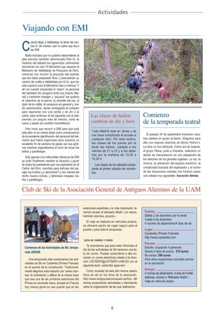 Actividades

Viajando con EMI

C
       uando llegó a Valdelateja, la tarde del vier-
       nes 21 de octubre, aún no sabía que iba a
       ser EMI.
   Nada indicaba que no pudiera desarrollarse el
plan previsto (también denominado Plan A): la
mañana del sábado los aguerridos caminantes
recorrerían los casi 10 kilómetros que separan el
Balneario de Valdelateja de Pesquera de Ebro;
comerían con fruición la exquisita olla podrida
que les había preparado Rosi, y reanudarían su
camino de vuelta a Valdelateja por el río, que tan
solo suponía unos 8 kilómetros más (o menos). Y
ahí es cuando empezaba lo mejor!: el personal
del balneario les acogería entre sus brazos (lite-
ral) y mediante masajes y “jacuzzis” les quitaría
el calambre de la pierna, la ampolla del pie, el
dolor de la rodilla, el cansancio en general y, me-
dio adormecidos, serían entregados al comedor

                                                                                                        Comienzo
para reponerse con una cenita y de ahí a la
                                                             Las clases de bailen
                                                                                                        de la temporada teatral
cama, para continuar al día siguiente con el plan
previsto (un poquito más de marcha, visita de
cueva y paseo por pueblos maravillosos).                     cambian de día y hora
   Pero hubo que recurrir a EMI para que todo
este plan no se viniera abajo como consecuencia               Todo Madrid está en obras y se
                                                              nos hace complicado el acceso a              El pasado 24 de septiembre iniciamos nues-
de la excelente planificación del personal del bal-
                                                              cualquier sitio. Por este motivo,         tras salidas en grupo al teatro. Elegimos para
neario que había organizado para nosotros un
excelente fin de semana de paseo por sus jardi-               las clases de los jueves por la           ello Los mejores sketches de Monty Python’s.
nes mientras esperábamos el turno de tomar los                tarde las hemos pasado a los              La obra no nos defraudó. Como era de esperar,
baños y parafangos.                                           viernes de 21 a 23 y a los sába-          el grupo Yllana, junto a Imprebis, realizaron un
                                                              dos por la mañana de 13,30 a              alarde de interpretación en una adaptación de
   Solo gracias a la indiscutible influencia de EMI
                                                              14,30 h.                                  los sketches de los geniales ingleses. La voz, la
se pudo finalmente resolver la situación y gozar
de todos los parabienes que nos esperaban en el                 Las clases de los sábados empe-         mímica, la utilización del espacio escénico, la
Cañón del Ebro: marchita para disfrutar del pai-              zarán el primer sábado de noviem-         complicidad buscada del espectador y el humor
saje, los buitres (¿o alimoches?) y los colores del           bre.                                      de las situaciones creadas nos hicieron pasar
otoño; buena comida, y deliciosos masajes, ba-                                                          una velada muy agradable. Asunción Almela
ños y parafangos.


Club de Ski de la Asociación General de Antiguos Alumnos de la UAM

                                                       estaciones españolas y lo más importante: te-
                                                       nemos acceso al balneario Aladin, con sauna,      Fechas:
                                                       hamman piscinas, jacuzzis...                      Salida 2 de diciembre por la tarde
                                                                                                         Vuelta 6 de diciembre
                                                         El viaje se realizará en vehículos propios,
                                                                                                         4 noches de alojamiento/4 días de ski
                                                       se ofrecerá opción de coger seguro para el
                                                       puente o para toda la temporada.                  Lugar:
                                                                                                         Cauterets (Pirineo Francés)
                                                                                                         http://www.cauterets.com
                                                       LISTA DE CORREO Y FOROS
                                                                                                         Precios:
                                                          Te recordamos que para estar informado al
  Comienzo de las Actividades de Ski, tempo-                                                             Estudio, ocupación 4 personas
                                                       día de las actividades de Ski tenemos una lis-
  rada 2005/06                                                                                           Socios e hijos de socios: 215 euros
                                                       ta de correo. Puedes subscribirte a ella en-
                                                                                                         No socios: 249 euros
                                                       viando un correo electrónico desde a la direc-
      Una temporada más comenzamos las acti-                                                             Para otras ocupaciones consultar precios
                                                       ción LISTSERV@LISTSERV.UAM.ES con el
  vidades de Ski en Cauterets (Pirineo Francés)                                                          en la asociación
                                                       siguiente texto: subscribe agaa-ski-l
  en el puente de la constitución. Tradicional-
                                                          Como novedad de este año hemos abierto
                                                                                                         Incluye:
  mente elegimos está estación por varias razo-
                                                       foros de ski en los foros de la asociación.
                                                                                                         4 noches de alojamiento, 4 días de Forfait,
  nes: la orientación y altitud de la misma hace
                                                       http://www.antiguosalumnosuam.es/foro allí
                                                                                                         sábanas, acceso a “Balneario Aladin”...
  que sea una de las primeras estaciones del
                                                       iremos proponiendo actividades y discutiendo
                                                                                                         Viaje en vehículo propio.
  Pirineo en acumular nieve, al estar en Francia
  hay menos gente en ese puente que en las             sobre la organización de las que realicemos.




                                                                              8
 