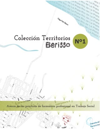 Acerca de las prácticas de formación profesional en Trabajo Social
Nº1
Colección Territorios
Berisso
 