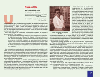 Frank en Villa                                                                                   Villa nace en la ciudad de
                                                                                                                                     Guantánamo el 7 de octubre de
                                      MSc. Luis Figueras Pérez                                                                       1925. Hijo de una humilde familia de




U
                                                                                                                                     procedencia catalana debe comenzar
                                      “La primera cosa que debe hacer un                                                             a trabajar desde muy joven. A los
                                      revolucionario que escribe historia es ceñirse a la                                            19 años se desempeñaba como
                                      verdad como un dedo en un guante”.
                                                               Ernesto “Che” Guevara.
                                                                                                                                     retranquero de forma eventual
                                                                                                                                     en la Compañía de Ferrocarriles
                                      “La historia debe ser expuesta tal y como fue”.                                                Guantánamo y Occidente. Pronto
                                                                    Fidel Castro Ruz.                                                pasa al Departamento de Estaciones
                                                                                                                                     y se convierte en un combativo
na buena parte de la trayectoria revolucionaria de Demetrio Montseny Villa                                                           dirigente sindical en un sector con
está vinculada a la figura de Frank País García, para sano orgullo de los                                                            elevados niveles de politización.
guantanameros. La Matria o patria chica del hoy General de Brigada (r) es                                                            Comienza a destacarse por su
testigo de su fecunda trayectoria revolucionaria y él ha sido recíproco, a su                                                        resuelto enfrentamiento a la patronal
vez, en estar atento a la evolución de la tierra que lo vio nacer, sin olvidarse                                                     y al amañado sindicalismo mujalista.
un momento de la misma.                                                                                                              En los ferrocarriles, Montseny entra
  En el libro Secreto de Generales, el periodista Luis Báez, al abordar la                      Villa en 1955, año en que ingresa al en contacto con representantes
                                                                                                             MR-26-7.                de corrientes de pensamiento
personalidad de Villa, expresó:
       No se puede escribir la historia de la lucha revolucionaria en Guantánamo,           izquierdistas y marxistas en un amplio abanico. No es sectario, y a pesar de
       sin dejar de mencionar al General de Brigada (r) Demetrio Montseny                   no tener en esos momentos una profunda cultura política, sabe distinguir entre
       Villa. Persona introvertida, carácter fuerte, en ocasiones áspero, cuando            sus compañeros de trabajo a los que están dispuestos a luchar a favor de las
       conversamos me llevé la impresión de que no es hombre dado a la                      mejores causas de justicia social.
       amistad, pero cuando se hace amigo de alguien es para siempre. Villa                   Al producirse el golpe de estado del 10 de marzo de 1952, protagonizado
       […] se mantiene con el mismo entusiasmo revolucionario de su juventud.               por Fulgencio Batista Zaldívar y la camarilla ávida de poder que lo secunda,
       Su vida es un ejemplo no solo para las futuras generaciones sino también             Montseny se opone al zarpazo.
       para la actual.                                                                        A principios de 1953 y por mediación de José Tey Saint-Blancard, Pepito
                                                                                            —con quien Montseny se relacionaba por ser también obrero ferroviario—
  Los historiadores guantanameros que venimos estudiando la etapa 1952–                     ingresa en la organización Acción Libertadora que el primero atendía. En este
1958, en los marcos del Movimiento de Liberación Nacional en nuestro país y                 mismo año conoce a Frank País García y participa, bajo su orientación, en las
específicamente en nuestra localidad, compartimos en parte la caracterización               actividades de la organización insurreccional Acción Revolucionaria Oriental
que hace ese prolijo, objetivo y observador periodista que es Luis Báez.                    (ARO), más tarde denominada Acción Revolucionaria Nacional (ARN), ambas
Estimamos que la introversión y la aspereza han ido cediendo terreno y hemos                fundadas por el joven santiaguero. Frank tenía apenas 19 años, 10 menos que
sido testigos, además, de que Montseny es una persona emotiva y sentimental                 Montseny, sin embargo, su personalidad lo marcaría para siempre. Hemos
en circunstancias determinadas.                                                             comprobado la emoción y sentimientos que expresa Montseny cuando habla
  Sin embargo, se requiere un análisis historiográfico para no incurrir en                  de Frank, el respeto y admiración que manifiesta, los recuerdos imborrables
consideraciones apologéticas o hagiográficas en cuanto a la personalidad                    que matizan sus relatos.
de Demetrio Montseny Villa. Para la historia, un hombre de carne y hueso,                     En el mes de octubre de 1955 se funda el Movimiento Revolucionario 26 de
con virtudes y defectos, concomitantes a todo ser humano, pero con un                       Julio en Guantánamo (MR-26-7). Al respecto, comenta Villa:
accionar y trayectoria revolucionaria que lo distinguen y lo hacen acreedor de                      La célula central debía estar formada por cinco compañeros:
los reconocimientos que ha recibido, sobre todo de su pueblo natal, y de las                        Coordinador, Jefe de Acción y Sabotaje, Financiero, Responsable
autoridades políticas y de gobierno del mismo.                                                      Obrero y Responsable de Propaganda. Enrique Soto Gómez, Sotico,


                                                                                                                                                                   15
 