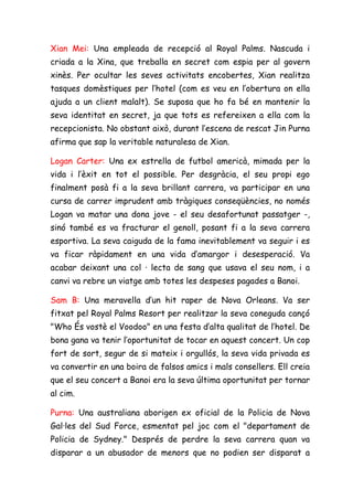 Xian Mei: Una empleada de recepció al Royal Palms. Nascuda i
criada a la Xina, que treballa en secret com espia per al govern
xinès. Per ocultar les seves activitats encobertes, Xian realitza
tasques domèstiques per l’hotel (com es veu en l’obertura on ella
ajuda a un client malalt). Se suposa que ho fa bé en mantenir la
seva identitat en secret, ja que tots es refereixen a ella com la
recepcionista. No obstant això, durant l’escena de rescat Jin Purna
afirma que sap la veritable naturalesa de Xian.

Logan Carter: Una ex estrella de futbol americà, mimada per la
vida i l’èxit en tot el possible. Per desgràcia, el seu propi ego
finalment posà fi a la seva brillant carrera, va participar en una
cursa de carrer imprudent amb tràgiques conseqüències, no només
Logan va matar una dona jove - el seu desafortunat passatger -,
sinó també es va fracturar el genoll, posant fi a la seva carrera
esportiva. La seva caiguda de la fama inevitablement va seguir i es
va ficar ràpidament en una vida d’amargor i desesperació. Va
acabar deixant una col · lecta de sang que usava el seu nom, i a
canvi va rebre un viatge amb totes les despeses pagades a Banoi.

Sam B: Una meravella d’un hit raper de Nova Orleans. Va ser
fitxat pel Royal Palms Resort per realitzar la seva coneguda cançó
"Who És vostè el Voodoo" en una festa d’alta qualitat de l’hotel. De
bona gana va tenir l’oportunitat de tocar en aquest concert. Un cop
fort de sort, segur de si mateix i orgullós, la seva vida privada es
va convertir en una boira de falsos amics i mals consellers. Ell creia
que el seu concert a Banoi era la seva última oportunitat per tornar
al cim.

Purna: Una australiana aborigen ex oficial de la Policia de Nova
Gal·les del Sud Force, esmentat pel joc com el "departament de
Policia de Sydney." Després de perdre la seva carrera quan va
disparar a un abusador de menors que no podien ser disparat a
 