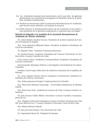 EnsayosEnsayosEnsayosEnsayosEnsayosEnsayosEnsayosEnsayosEnsayosEnsayosEnsayosEnsayosEnsayosEnsayosEnsayosEnsayosEnsayosEnsayosEnsayosEnsayosEnsayosEnsayosEnsayosEnsayosEnsayosEnsayosEnsayosEnsayosEnsayosEnsayosEnsayosEnsayosEnsayosEnsayosEnsayosEnsayosEnsayosEnsayosEnsayosEnsayosEnsayosEnsayosEnsayosEnsayosEnsayosEnsayosEnsayosEnsayosEnsayosEnsayosEnsayosEnsayosEnsayosEnsayosEnsayosEnsayosEnsayosEnsayosEnsayosEnsayosEnsayosEnsayosEnsayosEnsayosEnsayosEnsayosEnsayosEnsayosEnsayosEnsayosEnsayosEnsayosEnsayosEnsayosEnsayosEnsayosEnsayosEnsayosEnsayosEnsayosEnsayosEnsayosEnsayosEnsayosEnsayosEnsayosEnsayosEnsayosEnsayosEnsayosEnsayosEnsayosEnsayosEnsayosEnsayosEnsayosEnsayosEnsayosEnsayosEnsayosEnsayosEnsayosEnsayosEnsayosEnsayosEnsayosEnsayosEnsayosEnsayosEnsayosEnsayosEnsayosEnsayosEnsayosEnsayosEnsayosEnsayosEnsayosEnsayosEnsayosEnsayosEnsayosEnsayosEnsayosEnsayosEnsayosEnsayosCrónicas de la academia
97
2014 / Volumen 4, No. 3
	6.8. 	Las Academias manejan áreas transversales, por lo que debe de aglutinar
profesionales con experiencia investigativa en diferentes áreas de la profe-
sión, incluida la Humanística.
	6.9 	Realizar un documento sobre la asociación Iberoamericana de Academias,
para hacerle mayor difusión y así la gente la conozca.
	6.10 Debe buscarse el fortalecimiento básico de las Academias de los países y
estar pendiente de la oportuna colaboración y citaciones que esta hagan.
Relación de Delegados a la Asamblea de la Asociación Iberoamericana de
Academias de Ciencias veterinarias.
Dr. Arturo Ramón Anadón Navarro. Presidente de la Real Academia de Cien-
cias Veterinarias de España.
Dra. Lucia Esperanza Másmela Olarte. Presidente Academia Colombiana de
Ciencias veterinarias.
Dr. Eduardo Téllez. Academia Veterinaria Mexicana.
Dr. Lacides Serrano. Academia Colombiana de Ciencias Veterinarias. Dr. Ro-
berto Brito. Consejo Científico de Cuba
Gina Lorena García. Académica Correspondiente Academia Colombiana de
Ciencias veterinarias
José Fernández Manrique Profesor e investigador Universidad de los Llanos.
Colombia
Franklin Clavel Luque Federación de medicina veterinaria de la república de
Panamá
Dr. Cesar Augusto Serrano Novoa Académico Constituyente Academia Co-
lombiana de Ciencias veterinarias
Dra. Nubia esperanza Ortegón S. Representante de Colombia
Dra. María Rosa Martínez Lanarriaga. Universidad complutense de Madrid,
España.
Dra. Iliana Sosa Teste. Academia de ciencias de Cuba, Consejo científico ve-
terinario.
Dr. José Antonio Valdés Médico veterinario. Consejo Científico veterinario,
pinar del rio
Dra. Diagnery Echevarría Domínguez Consejo Científico veterinario de Cuba
DR. Jesús Moreno Laz V. Consejo Científico Veterinario. Pinar del Rio Cuba.
Dra. Martha Merino Galindo
Dr. José g de Jesús Solaner bio-veterinarios de Cuba
Dr. Arquímedes Berroa H. Delegado de Panamá
 