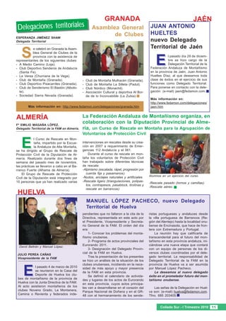 GRANADA                                                      JAÉN
 Delegaciones territoriales                          Asamblea General                       JUAN ANTONIO
                                                            de Clubes                       HUELTES
ESPERANZA JIMÉNEZ SHAW
Delegada Territorial                                                                        nuevo Delegado
                                                                                            Territorial de Jaén
   S
           e celebró en Granada la Asam-
          blea General de Clubes de la


                                                                                               E
          provincia con la asistencia de                                                                l pasado día 29 de diciem-
representantes de los siguientes clubes:                                                                bre se hizo cargo de la
- A Medio Camino (Loja).                                                                                Delegación Territorial de la
- Club Deportivo Senderos de Andalucía                                                      Federación Andaluza de Montañismo
  (Santa Fe).                                                                               en la provincia de Jaén, Juan Antonio
- La Verea (Churriana de la Vega).                                                          Hueltes Díaz, al que deseamos toda
- Club de Montaña (Granada).                 -   Club de Montaña Mulhacén (Granada).        clase de éxitos en el ejercicio de sus
- Club Deportivo Pisacarriles (Granada).     -   Club de Montaña La Silleta (Padul).        funciones como Delegado Territorial.
- Club de Senderismo El Bastón (Albolo-      -   Club Nórdico (Monachil).                   Para ponerse en contacto con la dele-
  te).                                       -   Asociación Cultural y deportiva Al Bor-    gación: (e-mail) jaen@fedamon.com.
- Sociedad Sierra Nevada (Granada).              de de lo Inconcebible (La Zubia).
                                                                                            Más información en:
                                                                                            http://www.fedamon.com/delegaciones/
        Más información en: http://www.fedamon.com/delegaciones/granada.htm                 jaen.htm


ALMERÍA                                      La Federación Andaluza de Montañismo organiza, en
Fº EMILIO MAGAÑA LÓPEZ.
                                             colaboración con la Diputación Provincial de Alme-
Delegado Territorial de la FAM en Almería.   ría, un Curso de Rescate en Montaña para la Agrupación de
                                             Voluntarios de Protección Civil


   E
            l Curso de Rescate en Mon-
            taña, impartido por la Escue-    intervenciones en rescates desde su crea-
            la Andaluza de Alta Montaña,     ción en 2007 a requerimiento de Emer-
se ha dirigido al Grupo de Rescate de        gencias 112 Andalucía y el 061.
Protección Civil de la Diputación de Al-          Durante el curso de rescate en mon-
mería. Realizado durante dos fines de        taña los voluntarios de Protección Civil
semana del pasado mes de noviembre,          han trabajado sobre diferentes técnicas
las prácticas se llevaron a cabo en el Ba-   de rescate:
rranco Fuerte (Alhama de Almería).           -Alpinismo (escalada, rápel, progresión por
    El Grupo de Rescate de Protección           cuerda fija y pasamanos).
                                             -Nudos, anclajes naturales y artificiales.    Alumnos en un ejercicio del curso.
Civil de la Diputación está integrado por
10 personas que ya han realizado varias      -Rescate ligero (triangulaciones, polipas-
                                                                                           -Rescate pesado (tornos y camillas).
                                                tos, contrapesos, pasablock, tirolinas y
                                                                                           -Rescate aéreo.
                                                rescate en barrancos).
 HUELVA
                                                 MANUEL LÓPEZ PACHECO, nuevo Delegado
                                                 Territorial de Huelva
                                             pendientes que no faltaron a la cita de la    ristas portugueses y andaluces desde
                                             Directiva, representada en este acto por      la villa portuguesa de Barrancos (Re-
                                             el Presidente, Vicepresidente y Secreta-      gión del Alentejo) hasta la localidad onu-
                                             rio General de la FAM. El orden del día       bense de Encinasola, que hace de fron-
                                             era:                                          tera con Extremadura y Portugal.
                                                 1- Conocer los problemas del monta-           La reunión hay que calificarla de
                                             ñismo onubense.                               transcendental para el futuro del mon-
                                                 2- Programa de actos provinciales del     tañismo en esta provincia andaluza, ini-
                                             Eurorando 2011.                               ciándose una nueva etapa que contará
  David Beltrán y Manuel López.
                                                 3- Designación del Delegado Provin-       con un equipo de personas de los di-
                                             cial de la FAM en Huelva.                     versos clubes coordinadas por el dele-
 JULIO PEREA CAÑAS
 Vicepresidente de la FAM                        Tras la presentación de los presentes     gado territorial. La responsabilidad de
                                             se hizo un análisis de la situación de los    Delegado Territorial de la FAM en la
                                             clubes onubenses, incidiendo en la nece-      provincia de Huelva va a ser asumida


     E
            l pasado 4 de marzo de 2010      sidad de más apoyo y mayor presencia          por Manuel López Pacheco.
            se reunieron en la Casa del      de la FAM en esta provincia.                      Le deseamos al nuevo delegado
            Deporte de Huelva los clu-           Se definió el calendario de activida-     éxito en el prometedor futuro del mon-
 bes de montañismo de la provincia de        des y lugares de los actos de Eurorando       tañismo onubense.
 Huelva con la Junta Directiva de la FAM.    en esta provincia, cuyos actos principa-
 Al acto asistieron montañeros de los        les van a desarrollarse en el corazón del        Las señas de la Delegación en Huel-
 clubes Noveno Grado, La Montanera,          Parque Nacional de Doñana y en el GR-         va son: (e-mail) huelva@fedamon.com.
 Camina o Revienta y federados inde-         48 con el hermanamiento de los sende-         Tfno. 685 203405.


                                                                                                   Collado Sur - I Trimestre 2010 11
 