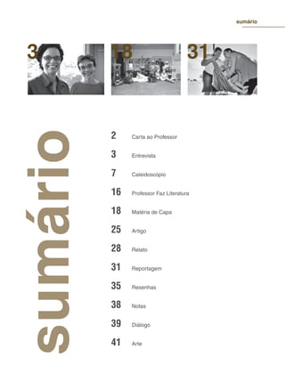 183
2 Carta ao Professor
3 Entrevista
7 Caleidoscópio
16 Professor Faz Literatura
18 Matéria de Capa
25 Artigo
28 Relato
31 Reportagem
35 Resenhas
38 Notas
39 Diálogo
41 Arte
sumário
sumário
31
 